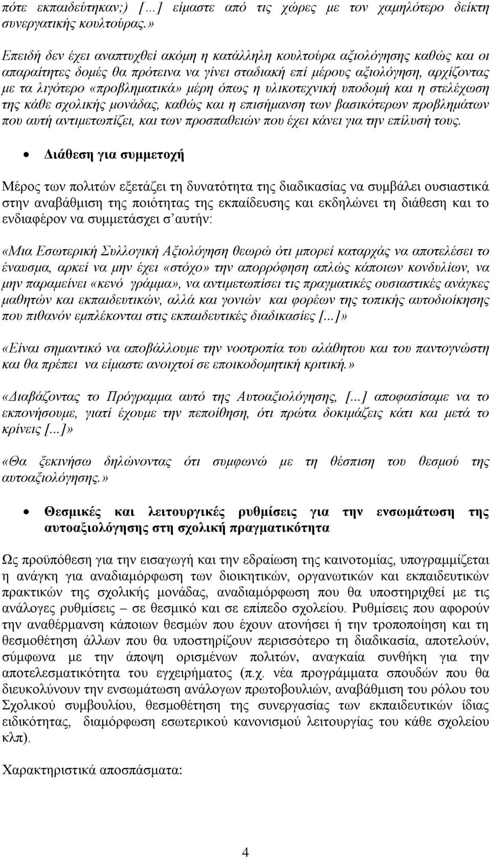 όπως η υλικοτεχνική υποδομή και η στελέχωση της κάθε σχολικής μονάδας, καθώς και η επισήμανση των βασικότερων προβλημάτων που αυτή αντιμετωπίζει, και των προσπαθειών που έχει κάνει για την επίλυσή