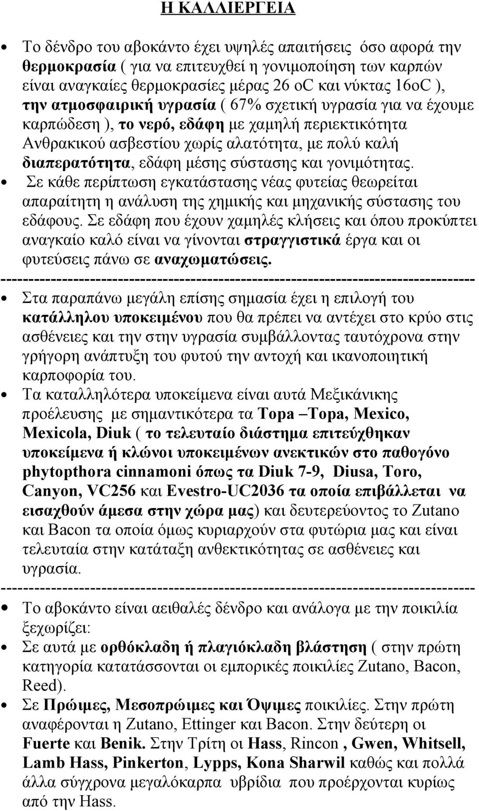 και γονιμότητας. Σε κάθε περίπτωση εγκατάστασης νέας φυτείας θεωρείται απαραίτητη η ανάλυση της χημικής και μηχανικής σύστασης του εδάφους.