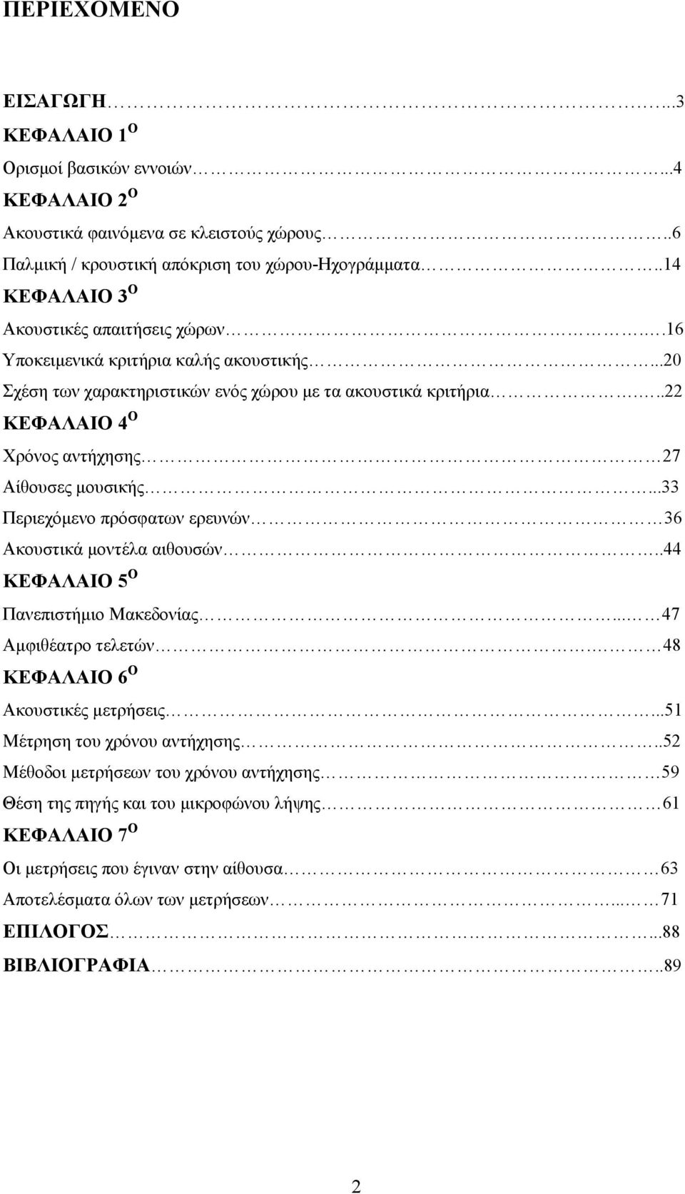 ..22 ΚΕΦΑΛΑΙΟ 4 Ο Χρόνος αντήχησης 27 Αίθουσες μουσικής...33 Περιεχόμενο πρόσφατων ερευνών 36 Ακουστικά μοντέλα αιθουσών..44 ΚΕΦΑΛΑΙΟ 5 Ο Πανεπιστήμιο Μακεδονίας... 47 Αμφιθέατρο τελετών.