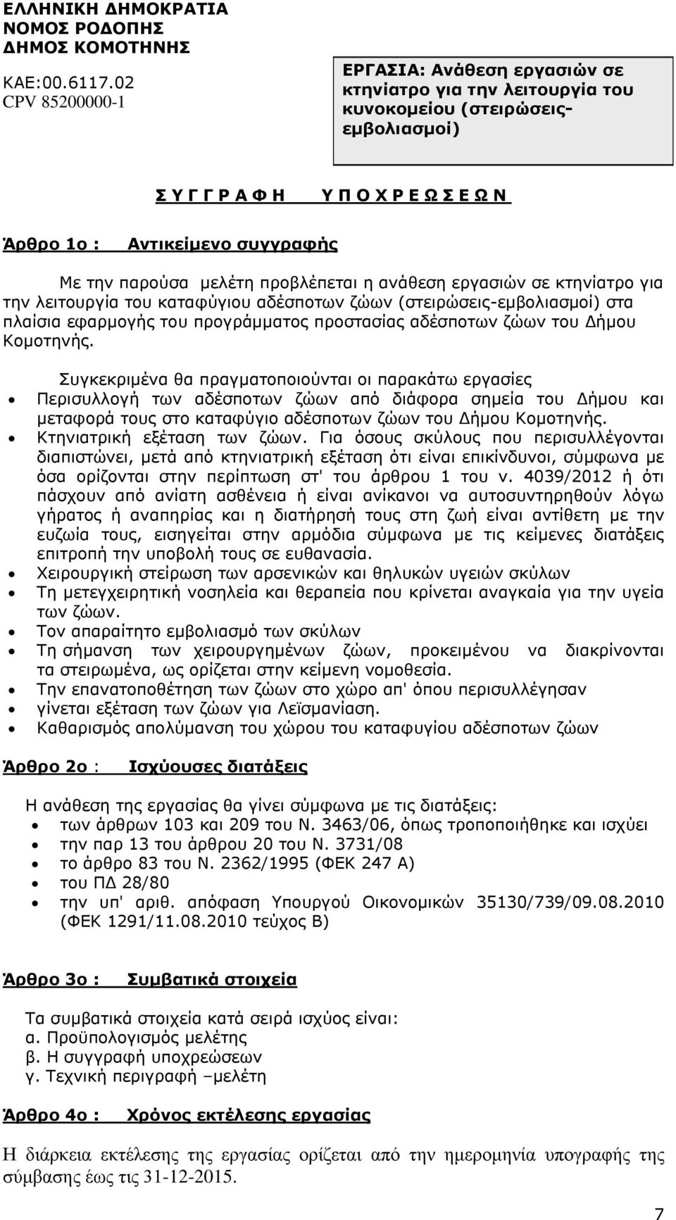 Συγκεκριμένα θα πραγματοποιούνται οι παρακάτω εργασίες Περισυλλογή των αδέσποτων ζώων από διάφορα σημεία του Δήμου και μεταφορά τους στο καταφύγιο αδέσποτων ζώων του Δήμου Κομοτηνής.