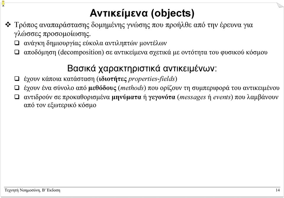 χαρακτηριστικά αντικειµένων: έχουν κάποια κατάσταση (ιδιοτήτες properties-fields) έχουν ένα σύνολο από µεθόδους (methods) που ορίζουν τη