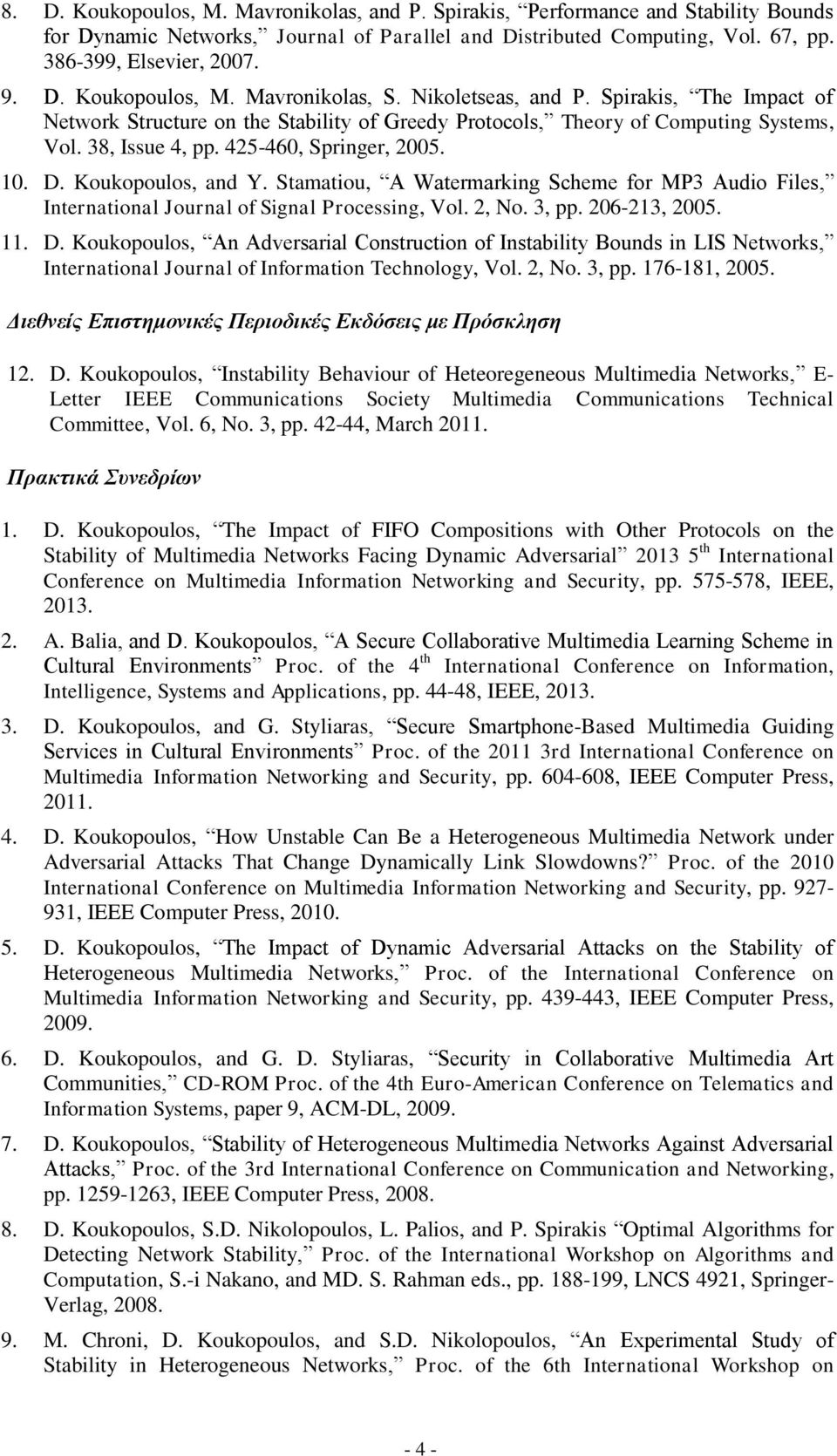 Koukopoulos, and Y. Stamatiou, A Watermarking Scheme for MP3 Audio Files, International Journal of Signal Processing, Vol. 2, No. 3, pp. 206-213, 2005. 11. D.