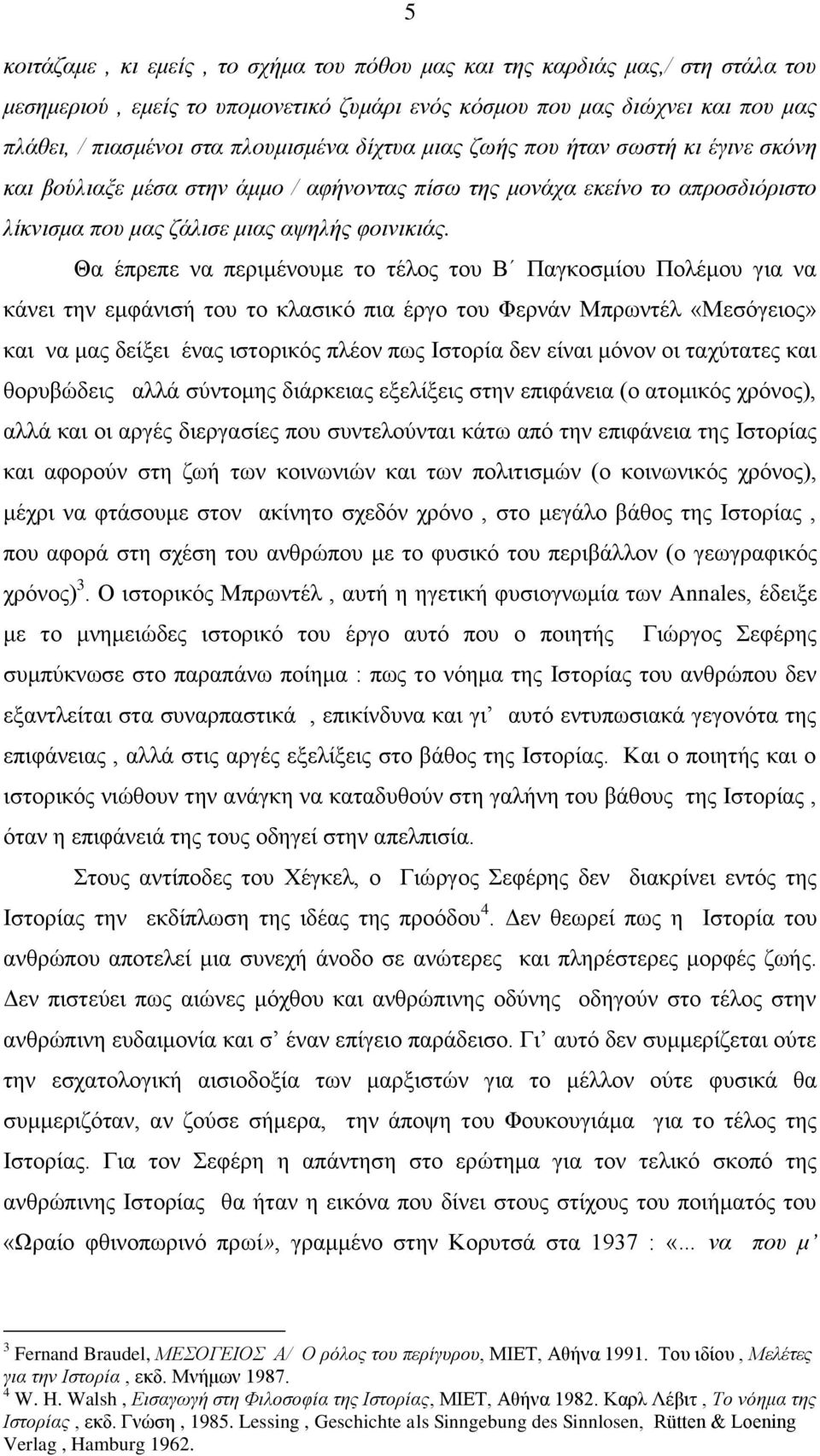 Θα έπξεπε λα πεξηκέλνπκε ην ηέινο ηνπ Β Παγθνζκίνπ Πνιέκνπ γηα λα θάλεη ηελ εκθάληζή ηνπ ην θιαζηθό πηα έξγν ηνπ Φεξλάλ Μπξσληέι «Μεζόγεηνο» θαη λα καο δείμεη έλαο ηζηνξηθόο πιένλ πσο Ηζηνξία δελ