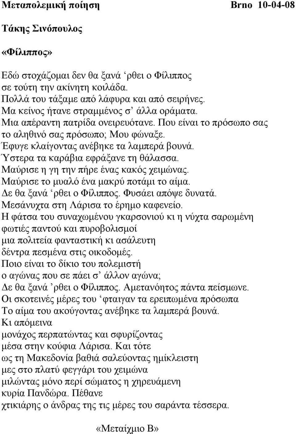 Ύστερα τα καράβια εφράξανε τη θάλασσα. Μαύρισε η γη την πήρε ένας κακός χειµώνας. Μαύρισε το µυαλό ένα µακρύ ποτάµι το αίµα. ε θα ξανά ρθει ο Φίλιππος. Φυσάει απόψε δυνατά.