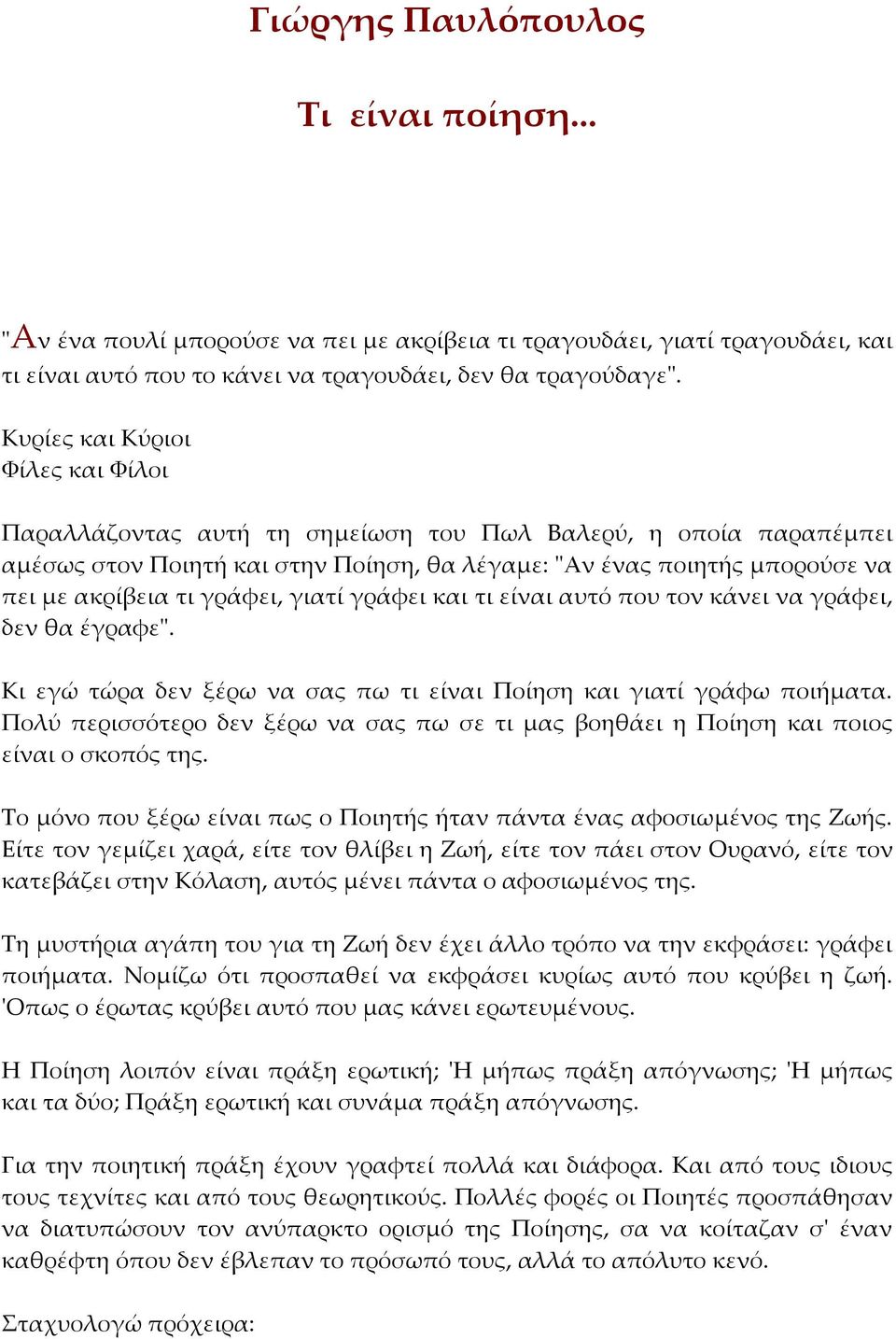 γράφει, γιατί γράφει και τι είναι αυτό που τον κάνει να γράφει, δεν θα έγραφε". Κι εγώ τώρα δεν ξέρω να σας πω τι είναι Ποίηση και γιατί γράφω ποιήματα.