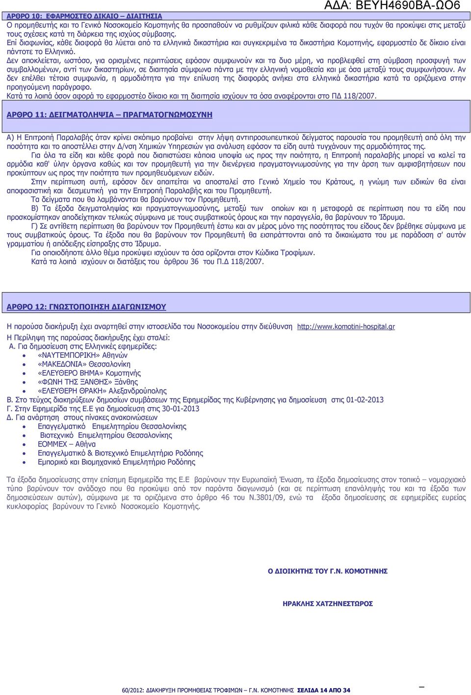 εν αποκλείεται, ωστόσο, για ορισµένες περιπτώσεις εφόσον συµφωνούν και τα δυο µέρη, να προβλεφθεί στη σύµβαση προσφυγή των συµβαλλοµένων, αντί των δικαστηρίων, σε διαιτησία σύµφωνα πάντα µε την