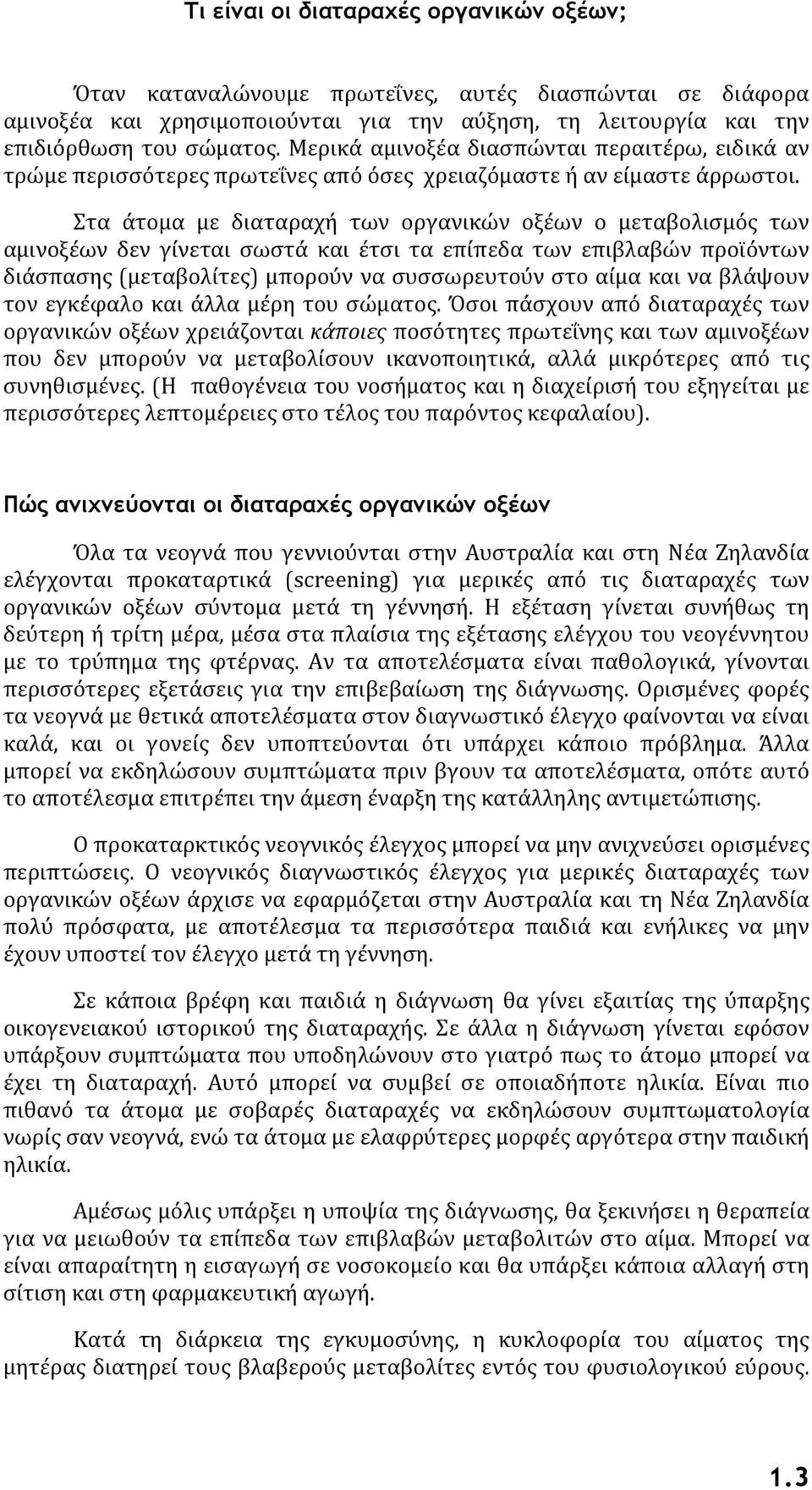 Στα άτομα με διαταραχή των οργανικών οξέων ο μεταβολισμός των αμινοξέων δεν γίνεται σωστά και έτσι τα επίπεδα των επιβλαβών προϊόντων διάσπασης (μεταβολίτες) μπορούν να συσσωρευτούν στο αίμα και να