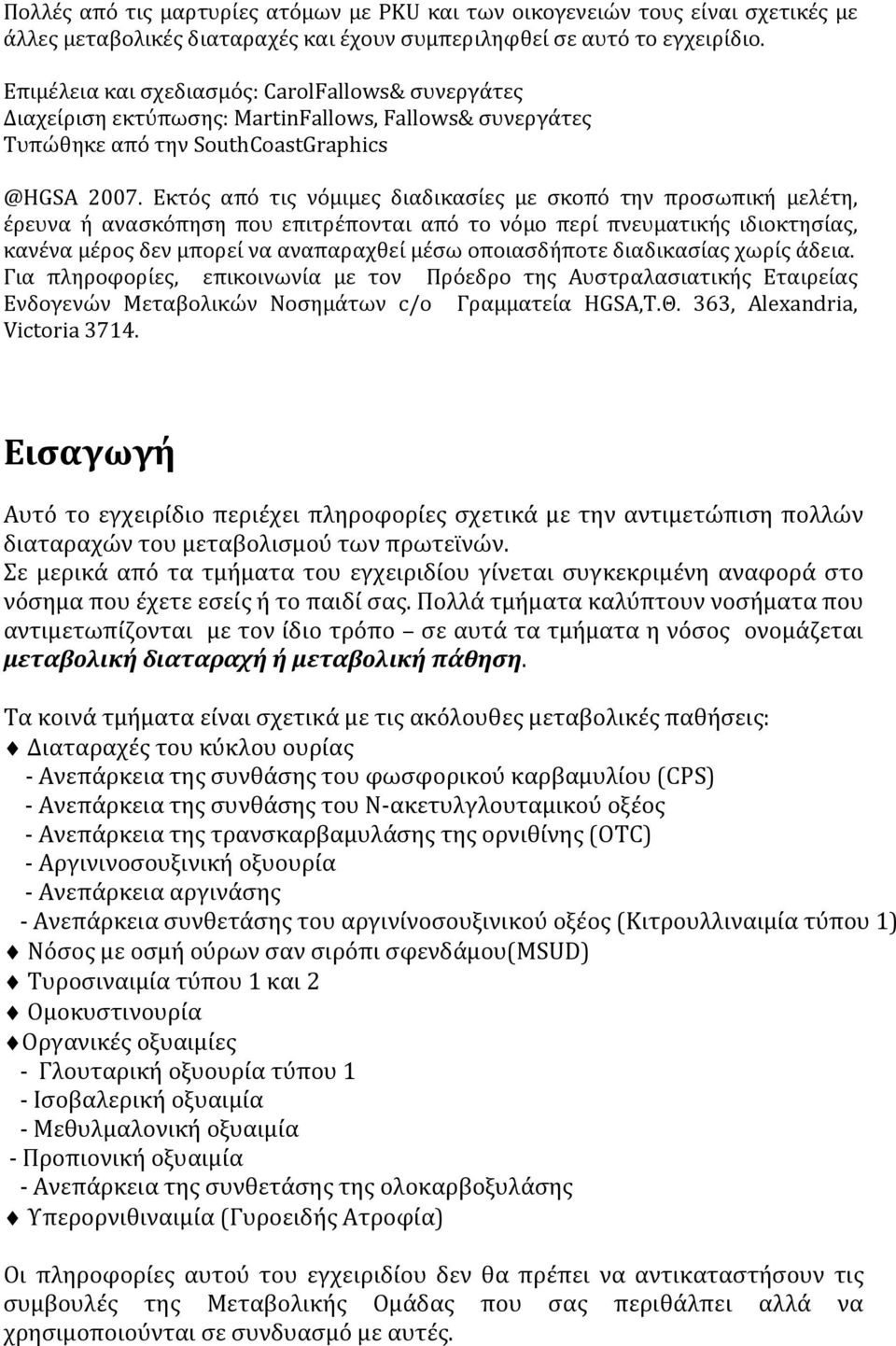 Εκτός από τις νόμιμες διαδικασίες με σκοπό την προσωπική μελέτη, έρευνα ή ανασκόπηση που επιτρέπονται από το νόμο περί πνευματικής ιδιοκτησίας, κανένα μέρος δεν μπορεί να αναπαραχθεί μέσω