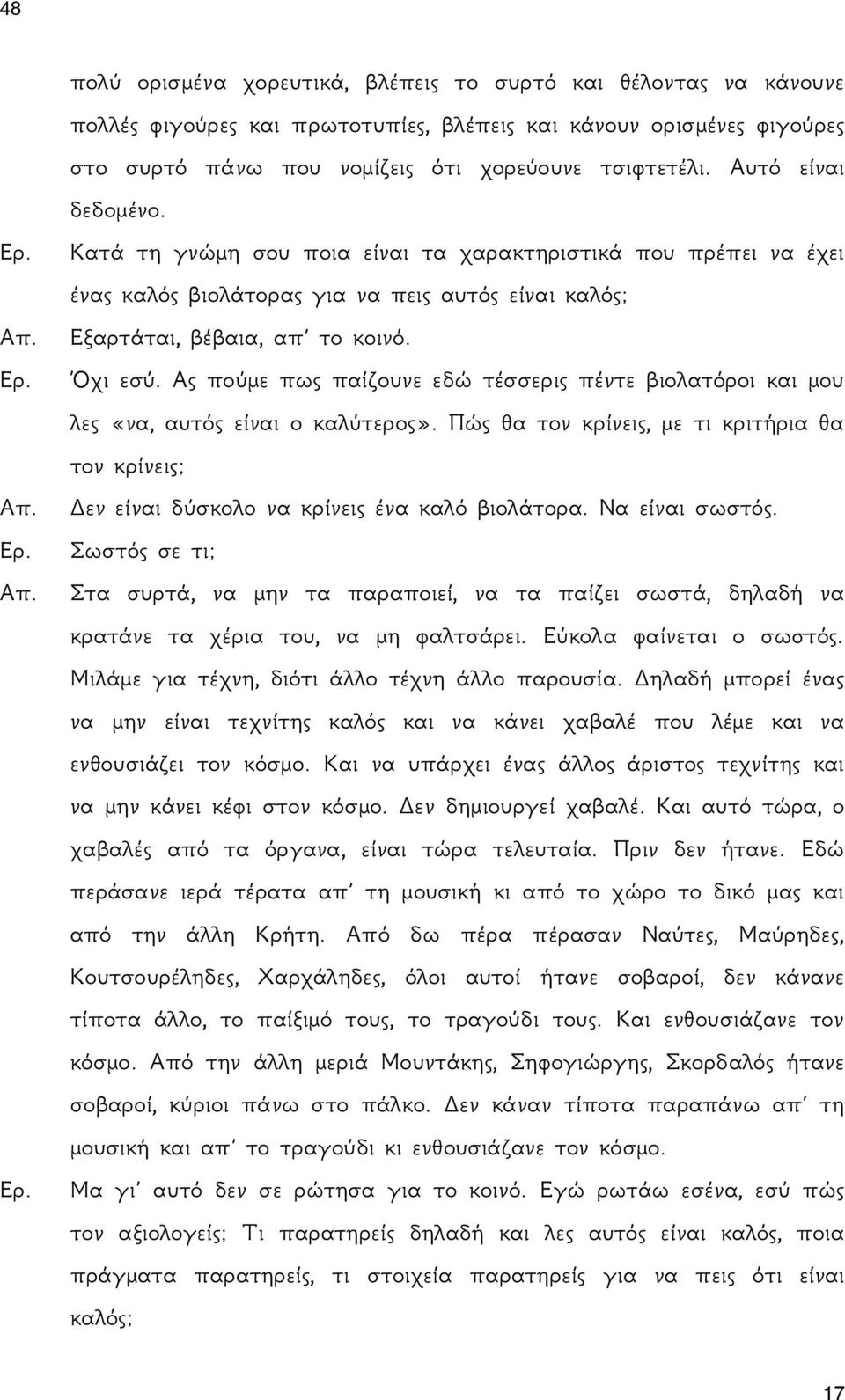 Ας πούμε πως παίζουνε εδώ τέσσερις πέντε βιολατόροι και μου λες «να, αυτός είναι ο καλύτερος». Πώς θα τον κρίνεις, με τι κριτήρια θα τον κρίνεις; Απ. Δεν είναι δύσκολο να κρίνεις ένα καλό βιολάτορα.