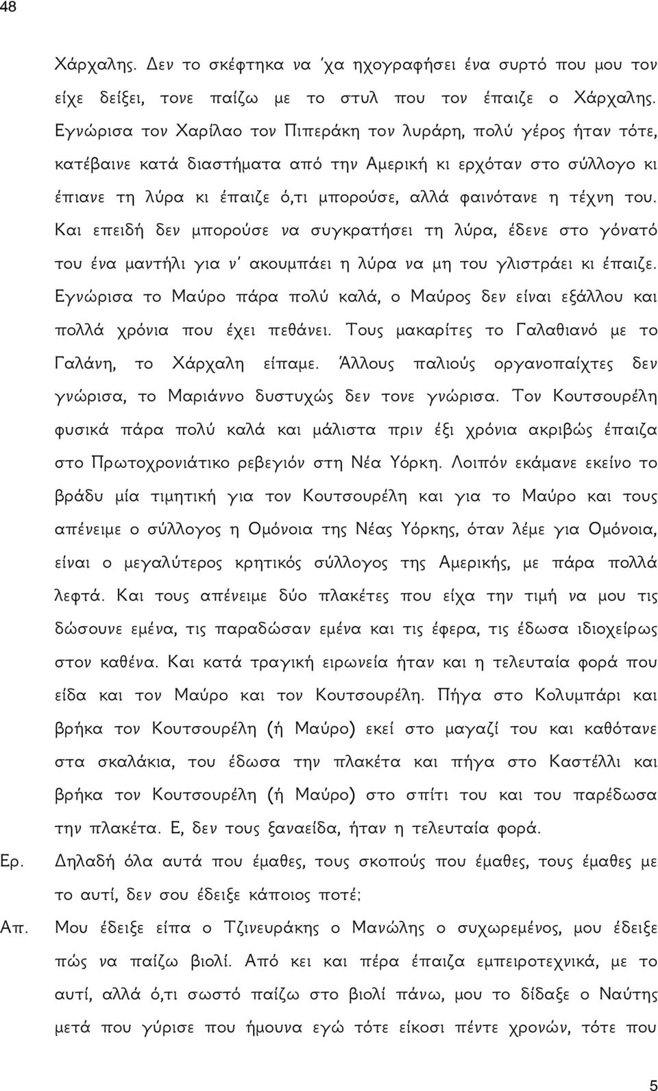 του. Και επειδή δεν μπορούσε να συγκρατήσει τη λύρα, έδενε στο γόνατό του ένα μαντήλι για ν ακουμπάει η λύρα να μη του γλιστράει κι έπαιζε.