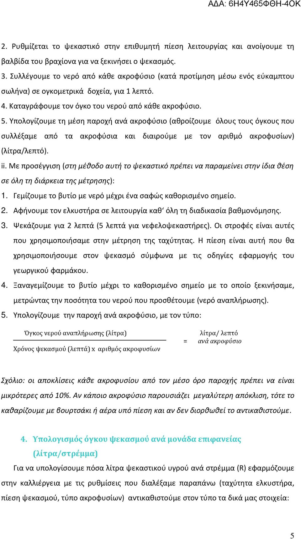 Υπολογίζουμε τη μέση παροχή ανά ακροφύσιο (αθροίζουμε όλους τους όγκους που συλλέξαμε από τα ακροφύσια και διαιρούμε με τον αριθμό ακροφυσίων) (λίτρα/λεπτό). ii.