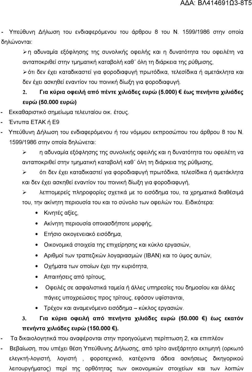 καταδικαστεί για φοροδιαφυγή πρωτόδικα, τελεσίδικα ή αμετάκλητα και δεν έχει ασκηθεί εναντίον του ποινική δίωξη για φοροδιαφυγή. 2. Για κύρια οφειλή από πέντε χιλιάδες ευρώ (5.