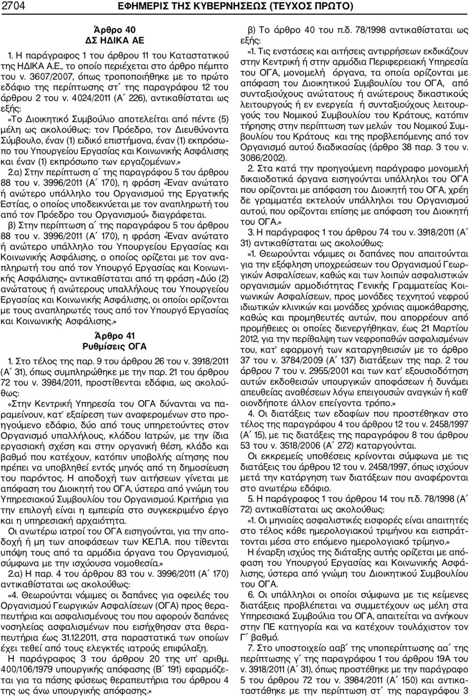 4024/2011 (Α 226), αντικαθίσταται ως εξής: «Το Διοικητικό Συμβούλιο αποτελείται από πέντε (5) μέλη ως ακολούθως: τον Πρόεδρο, τον Διευθύνοντα Σύμβουλο, έναν (1) ειδικό επιστήμονα, έναν (1) εκπρόσω πο