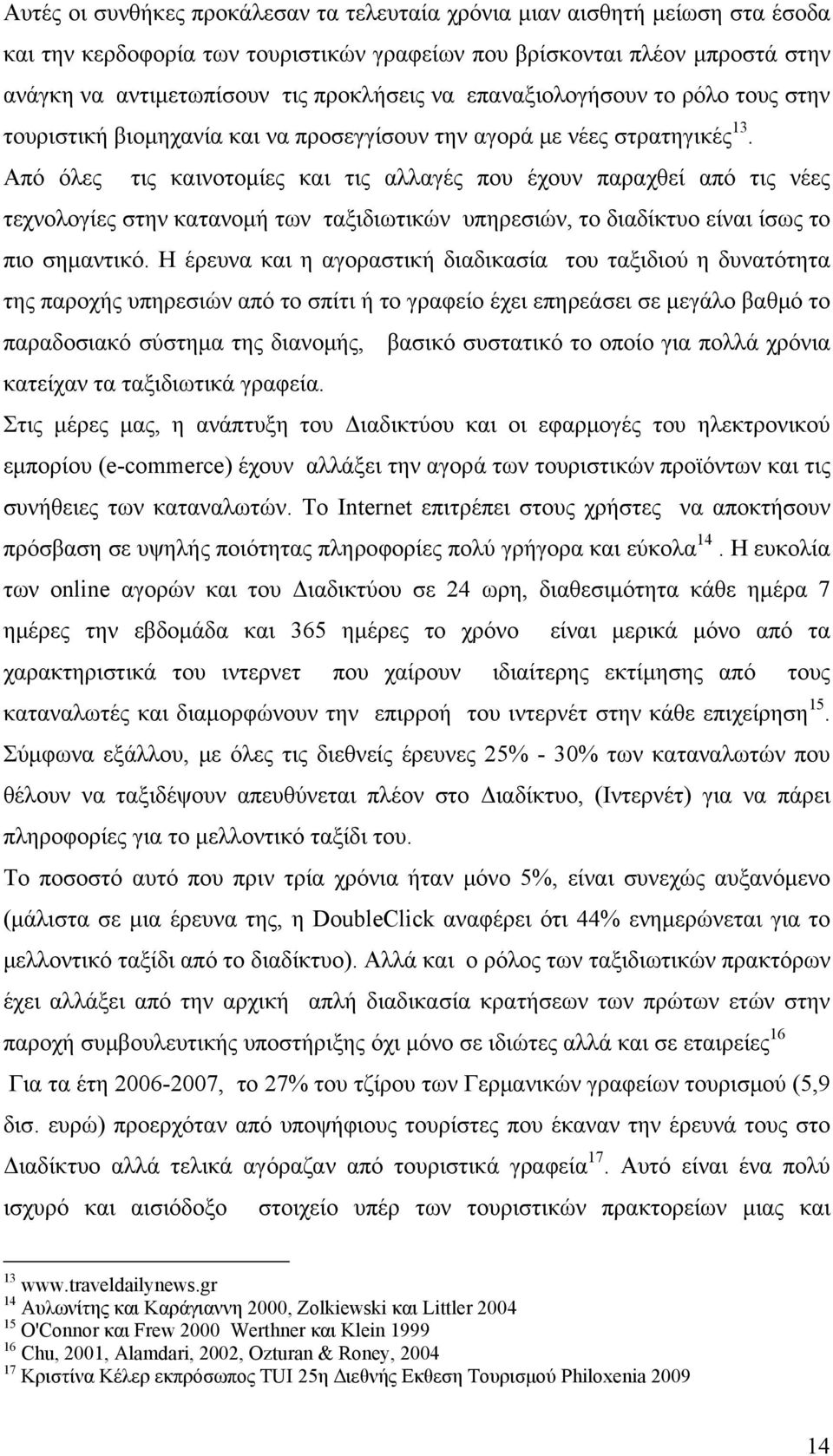 Από όλες τις καινοτομίες και τις αλλαγές που έχουν παραχθεί από τις νέες τεχνολογίες στην κατανομή των ταξιδιωτικών υπηρεσιών, το διαδίκτυο είναι ίσως το πιο σημαντικό.