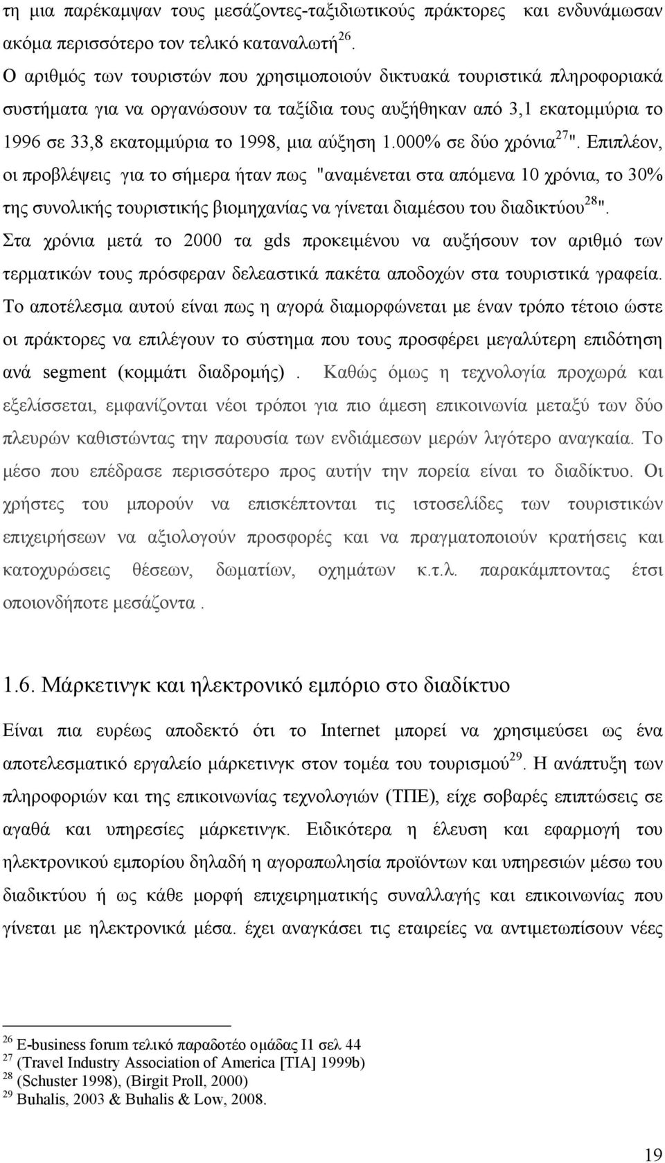 000% σε δύο χρόνια 27 ". Επιπλέον, οι προβλέψεις για το σήμερα ήταν πως "αναμένεται στα απόμενα 10 χρόνια, το 30% της συνολικής τουριστικής βιομηχανίας να γίνεται διαμέσου του διαδικτύου 28 ".