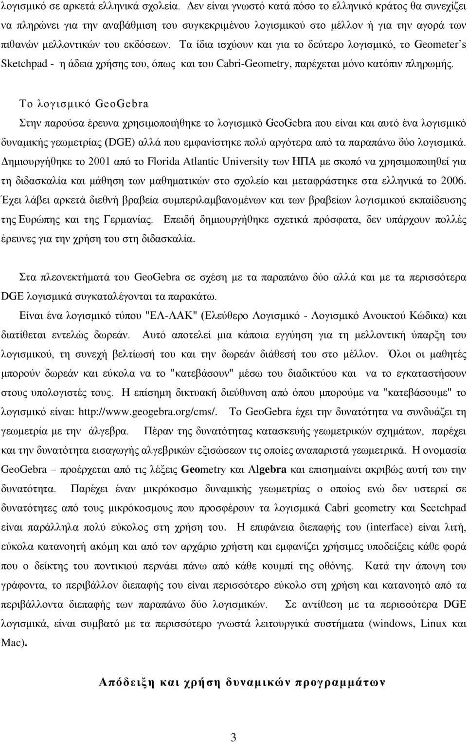 Σα ίδηα ηζρύνπλ θαη γηα ην δεύηεξν ινγηζκηθό, ην Geometer s Sketchpad - ε άδεηα ρξήζεο ηνπ, όπσο θαη ηνπ Cabri-Geometry, παξέρεηαη κόλν θαηόπηλ πιεξσκήο.