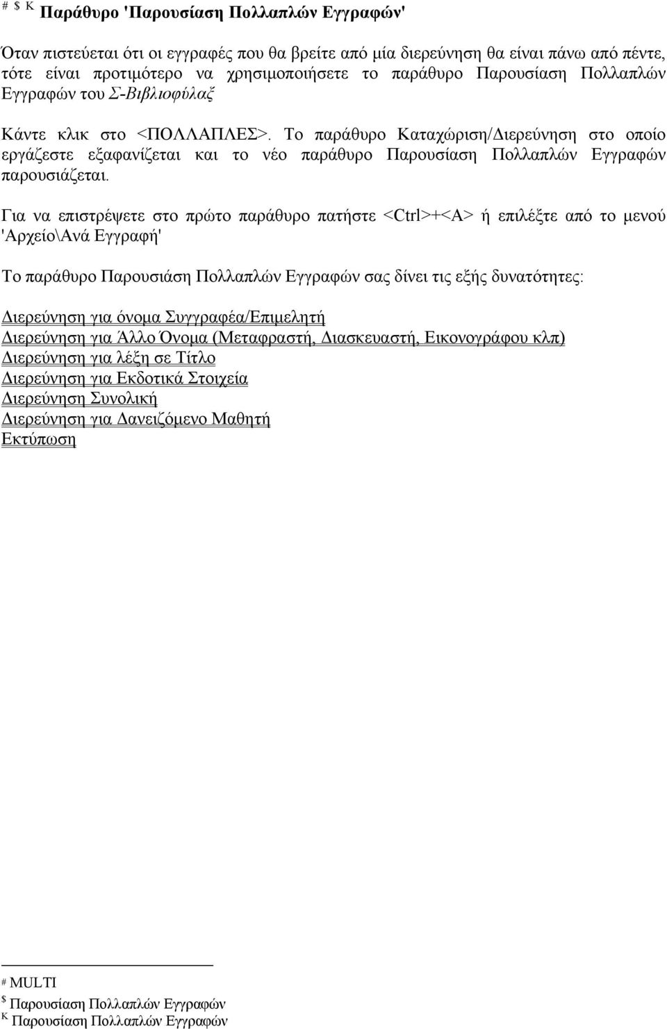 Το παράθυρο Καταχώριση/Διερεύνηση στο οποίο εργάζεστε εξαφανίζεται και το νέο παράθυρο Παρουσίαση Πολλαπλών Εγγραφών παρουσιάζεται.