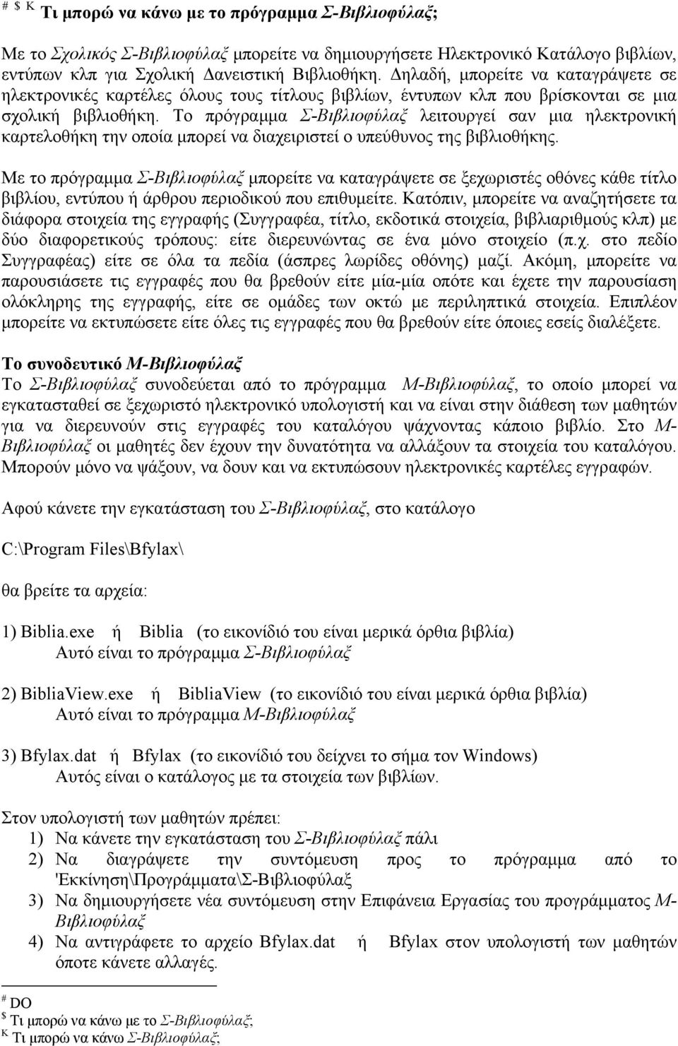 Το πρόγραμμα Σ-Βιβλιοφύλαξ λειτουργεί σαν μια ηλεκτρονική καρτελοθήκη την οποία μπορεί να διαχειριστεί ο υπεύθυνος της βιβλιοθήκης.