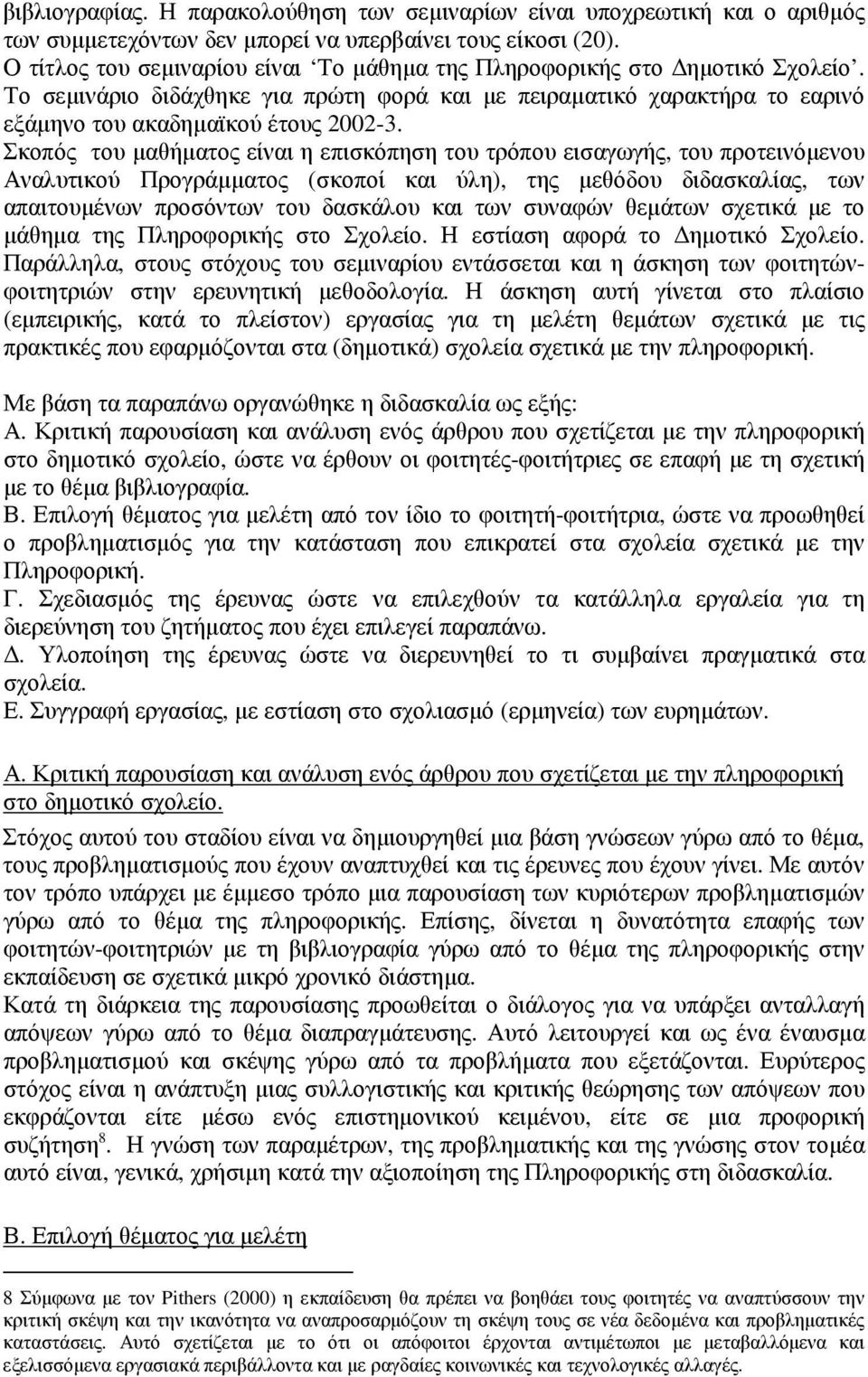 Σκοπός του µαθήµατος είναι η επισκόπηση του τρόπου εισαγωγής, του προτεινόµενου Αναλυτικού Προγράµµατος (σκοποί και ύλη), της µεθόδου διδασκαλίας, των απαιτουµένων προσόντων του δασκάλου και των