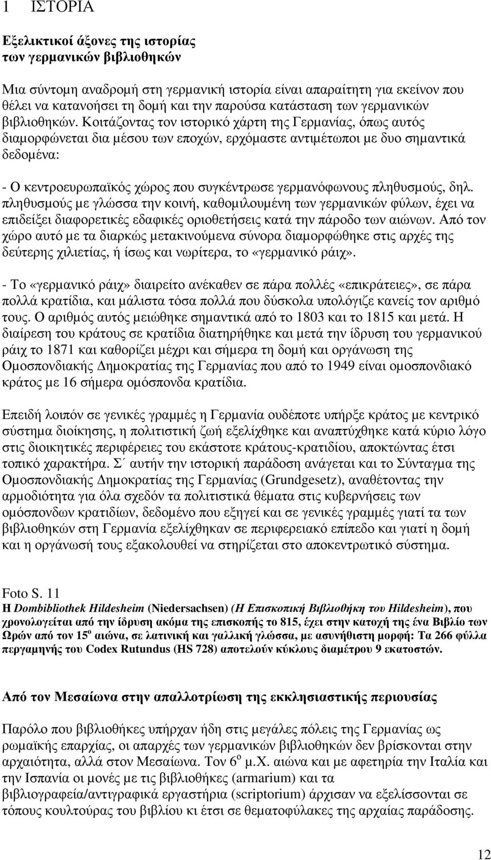 Κοιτάζοντας τον ιστορικό χάρτη της Γερµανίας, όπως αυτός διαµορφώνεται δια µέσου των εποχών, ερχόµαστε αντιµέτωποι µε δυο σηµαντικά δεδοµένα: - Ο κεντροευρωπαϊκός χώρος που συγκέντρωσε γερµανόφωνους