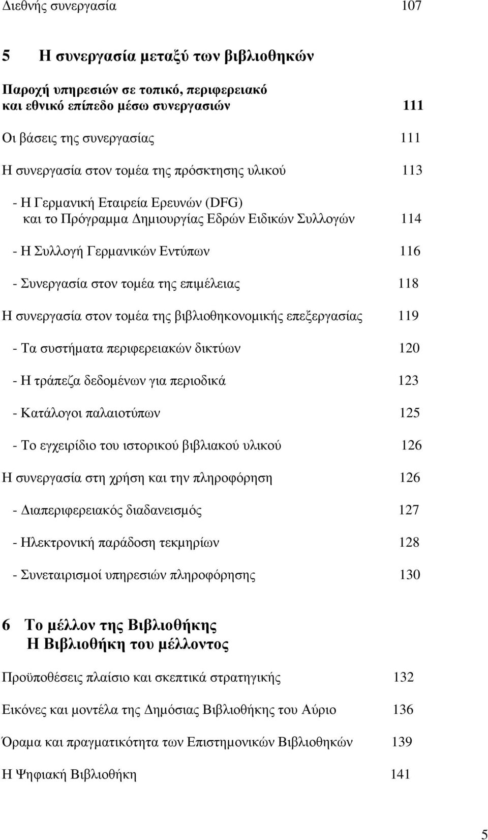 συνεργασία στον τοµέα της βιβλιοθηκονοµικής επεξεργασίας 119 - Τα συστήµατα περιφερειακών δικτύων 120 - Η τράπεζα δεδοµένων για περιοδικά 123 - Κατάλογοι παλαιοτύπων 125 - Το εγχειρίδιο του ιστορικού