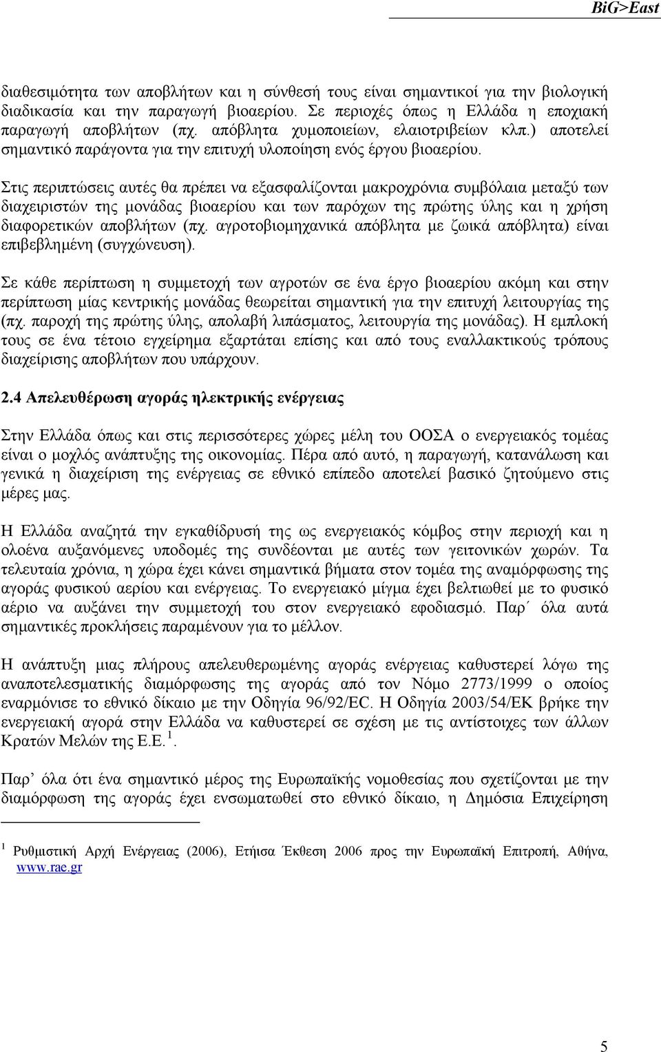 Στις περιπτώσεις αυτές θα πρέπει να εξασφαλίζονται μακροχρόνια συμβόλαια μεταξύ των διαχειριστών της μονάδας βιοαερίου και των παρόχων της πρώτης ύλης και η χρήση διαφορετικών αποβλήτων (πχ.