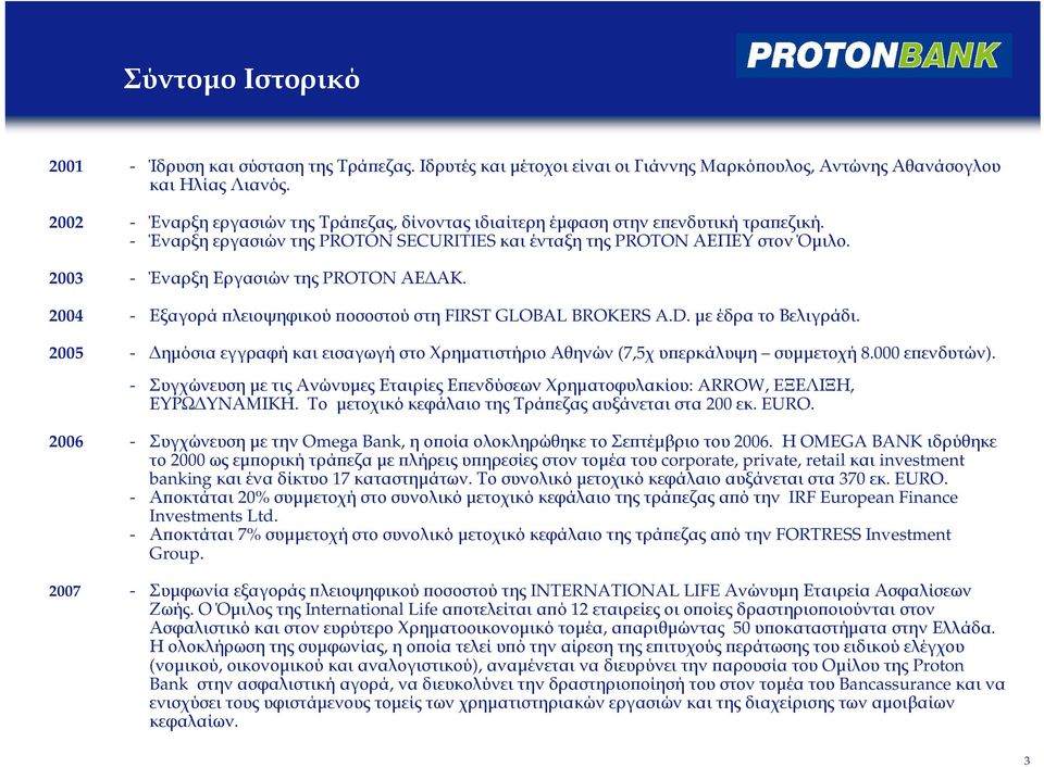 2003 - Έναρξη Εργασιών της PROTON ΑΕ ΑΚ. 2004 - Εξαγορά ϖλειοψηφικού ϖοσοστού στη FIRST GLOBAL BROKERS A.D. µε έδρα το Βελιγράδι.