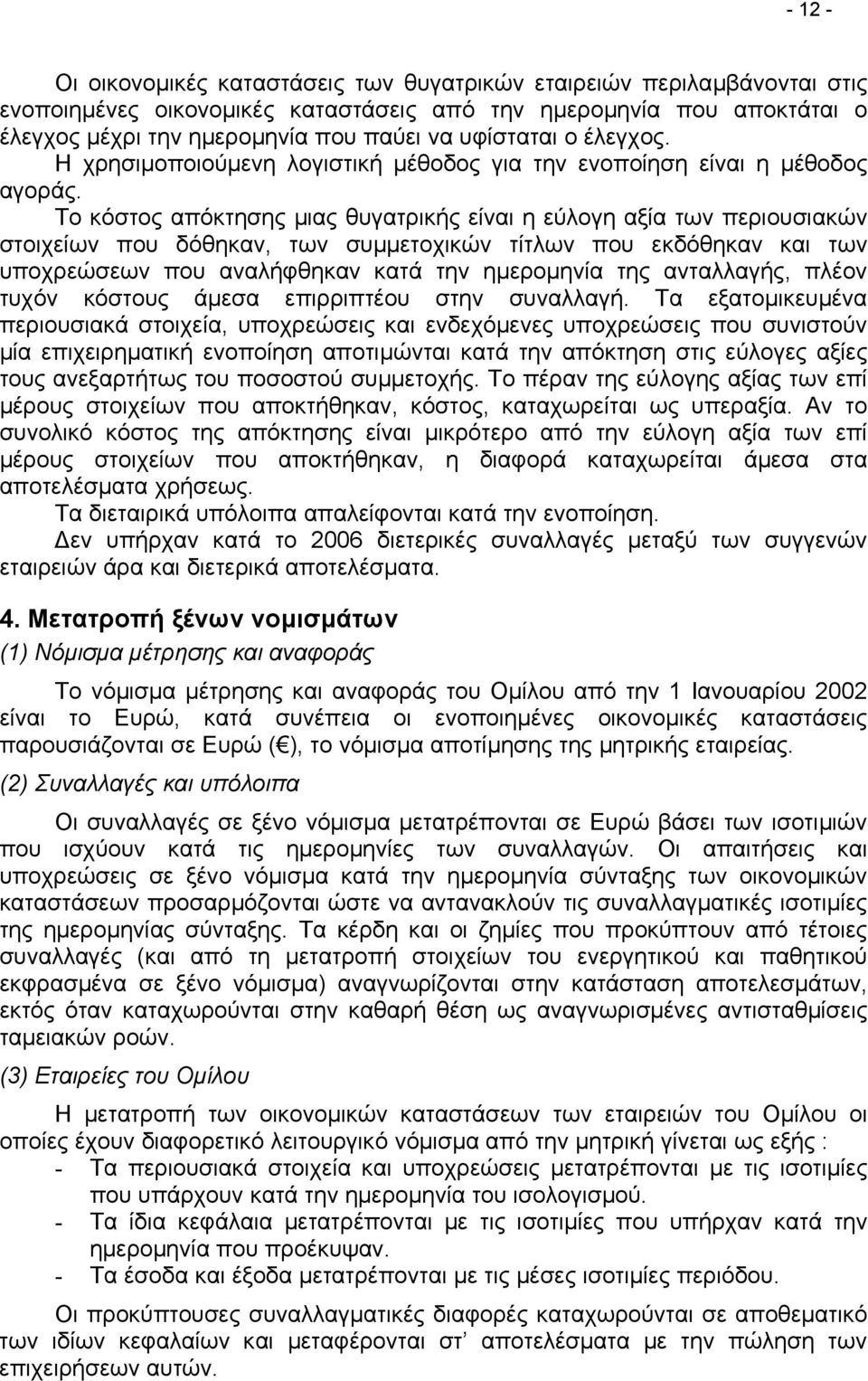 Το κόστος απόκτησης µιας θυγατρικής είναι η εύλογη αξία των περιουσιακών στοιχείων που δόθηκαν, των συµµετοχικών τίτλων που εκδόθηκαν και των υποχρεώσεων που αναλήφθηκαν κατά την ηµεροµηνία της