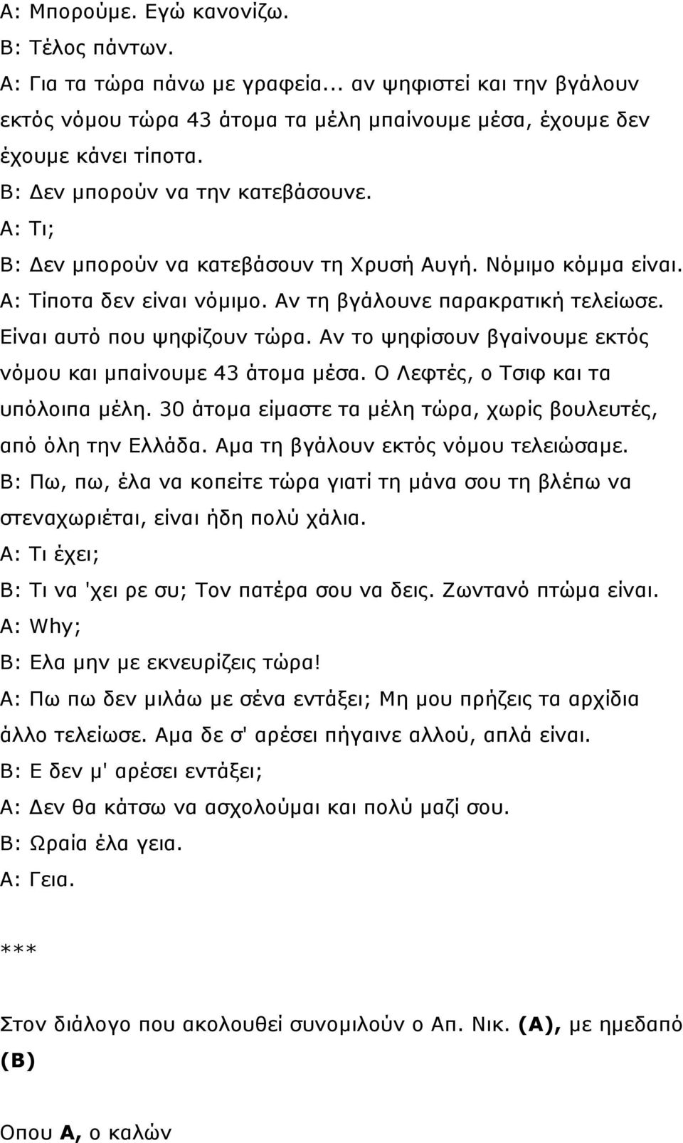 Αν το ψηφίσουν βγαίνουµε εκτός νόµου και µπαίνουµε 43 άτοµα µέσα. Ο Λεφτές, ο Τσιφ και τα υπόλοιπα µέλη. 30 άτοµα είµαστε τα µέλη τώρα, χωρίς βουλευτές, από όλη την Ελλάδα.