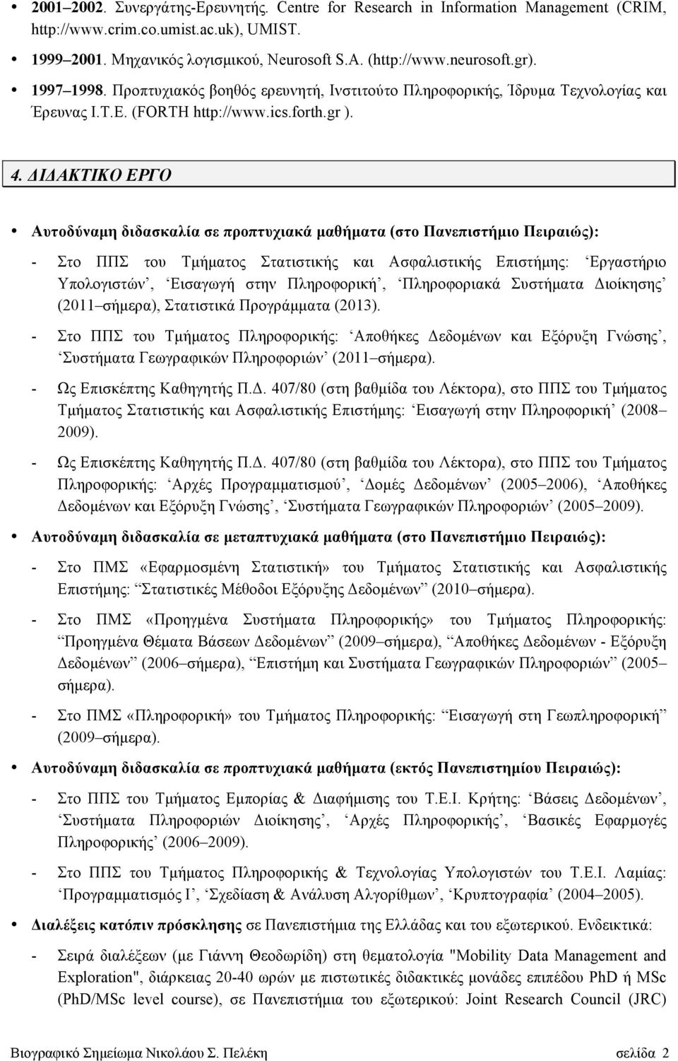 ΔΙΔΑΚΤΙΚΟ ΕΡΓΟ Αυτοδύναµη διδασκαλία σε προπτυχιακά µαθήµατα (στο Πανεπιστήµιο Πειραιώς): - Στο ΠΠΣ του Τµήµατος Στατιστικής και Ασφαλιστικής Επιστήµης: Εργαστήριο Υπολογιστών, Εισαγωγή στην