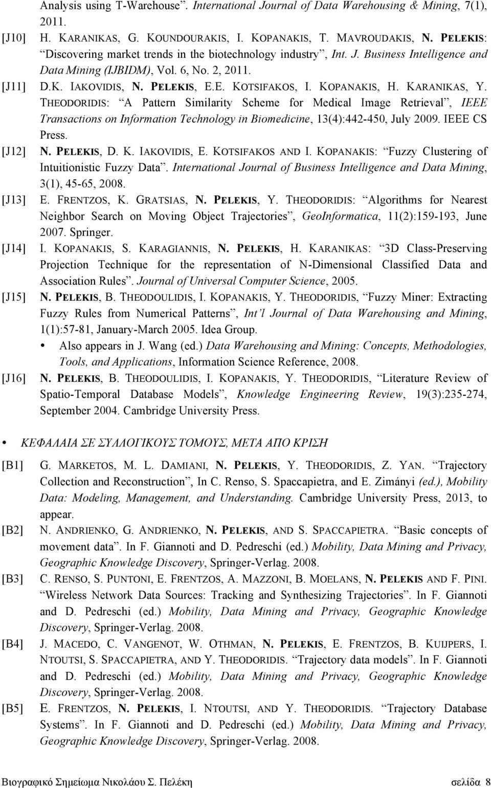 KOPANAKIS, H. KARANIKAS, Y. THEODORIDIS: A Pattern Similarity Scheme for Medical Image Retrieval, IEEE Transactions on Information Technology in Biomedicine, 13(4):442-450, July 2009. IEEE CS Press.