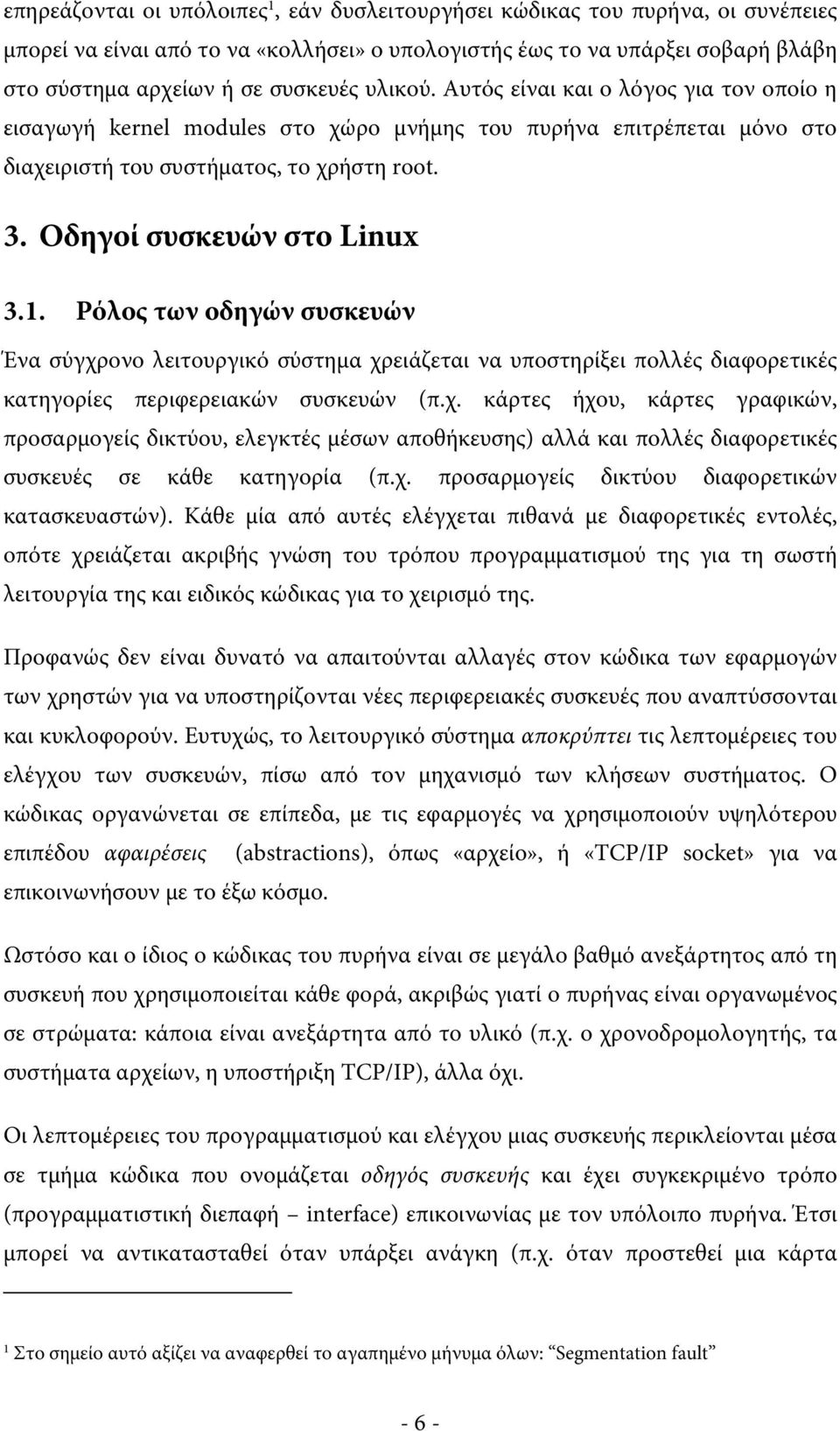 Ρόλος των οδηγών συσκευών Ένα σύγχρονο λειτουργικό σύστημα χρειάζεται να υποστηρίξει πολλές διαφορετικές κατηγορίες περιφερειακών συσκευών (π.χ. κάρτες ήχου, κάρτες γραφικών, προσαρμογείς δικτύου, ελεγκτές μέσων αποθήκευσης) αλλά και πολλές διαφορετικές συσκευές σε κάθε κατηγορία (π.