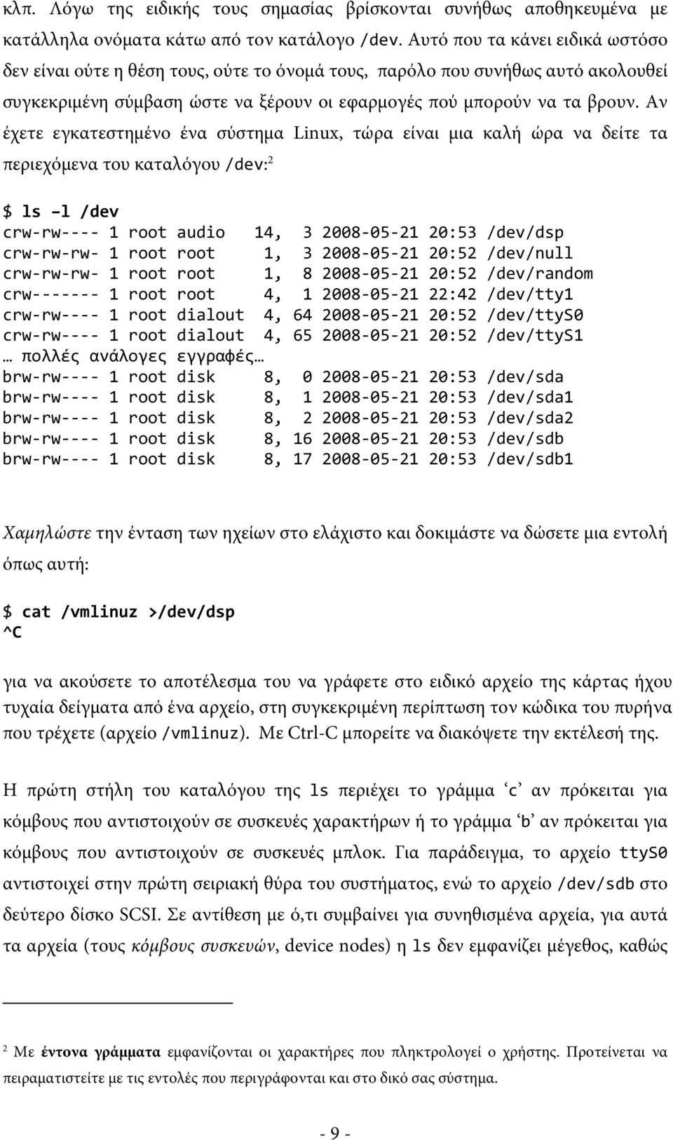 Αν έχετε εγκατεστημένο ένα σύστημα Linux, τώρα είναι μια καλή ώρα να δείτε τα περιεχόμενα του καταλόγου /dev: 2 $ ls l /dev crw-rw---- 1 root audio 14, 3 2008-05-21 20:53 /dev/dsp crw-rw-rw- 1 root