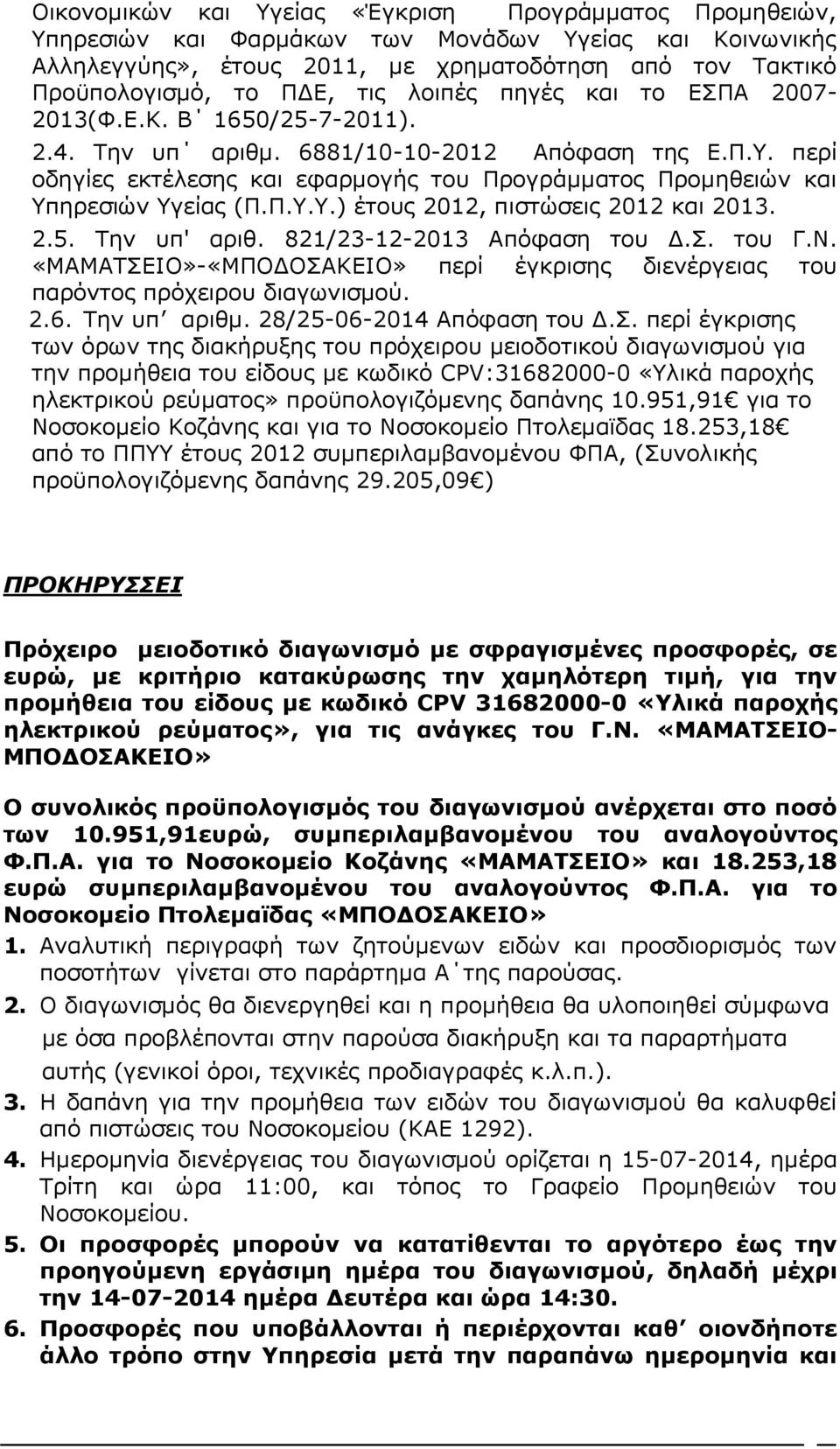 περί οδηγίες εκτέλεσης και εφαρμογής του Προγράμματος Προμηθειών και Υπηρεσιών Υγείας (Π.Π.Υ.Υ.) έτους 2012, πιστώσεις 2012 και 2013. 2.5. Την υπ' αριθ. 821/23-12-2013 Απόφαση του Δ.Σ. του Γ.Ν.
