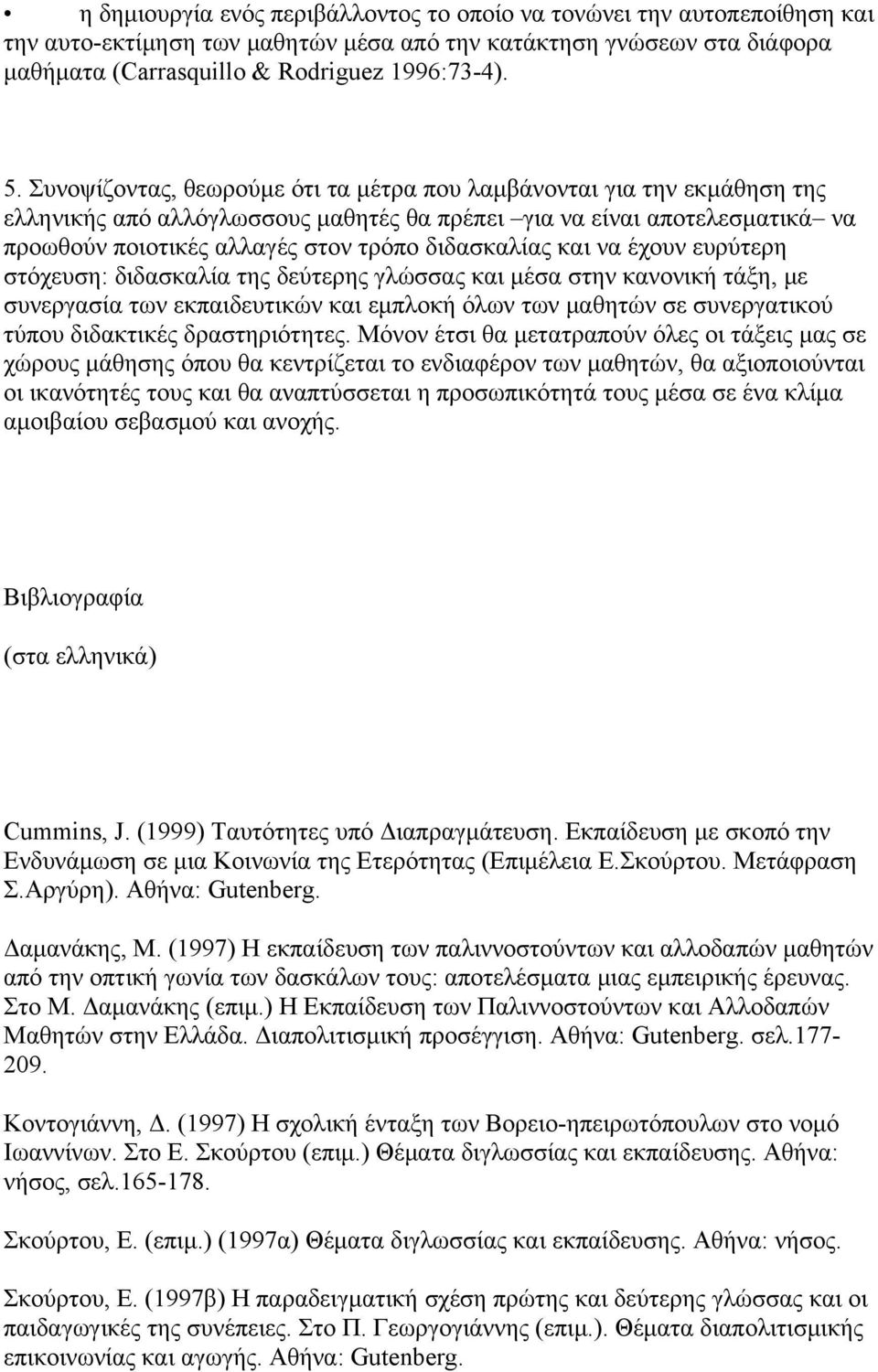 και να έχουν ευρύτερη στόχευση: διδασκαλία της δεύτερης γλώσσας και μέσα στην κανονική τάξη, με συνεργασία των εκπαιδευτικών και εμπλοκή όλων των μαθητών σε συνεργατικού τύπου διδακτικές