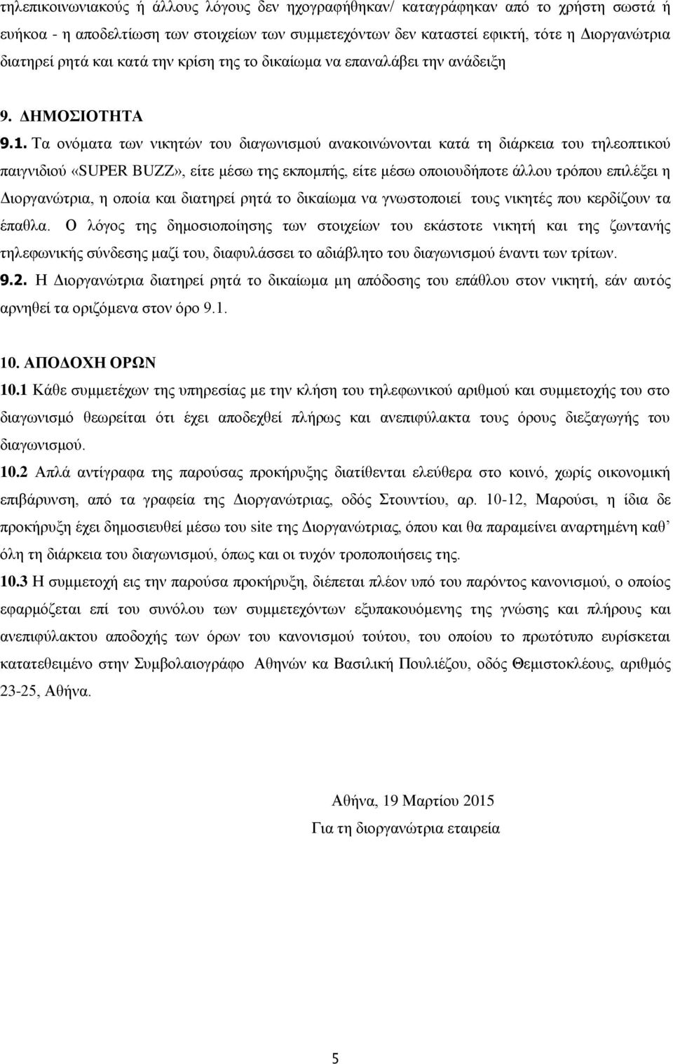 Τα ονόματα των νικητών του διαγωνισμού ανακοινώνονται κατά τη διάρκεια του τηλεοπτικού παιγνιδιού «SUPER BUZZ», είτε μέσω της εκπομπής, είτε μέσω οποιουδήποτε άλλου τρόπου επιλέξει η Διοργανώτρια, η