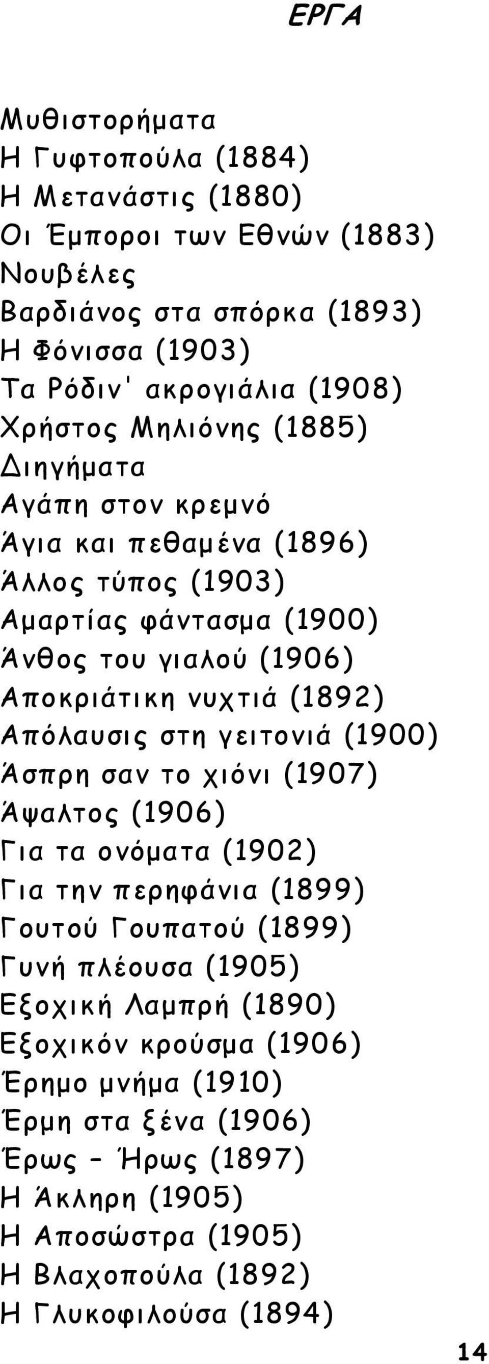 Απόλαυσις στη γειτονιά (1900) Άσπρη σαν το χιόνι (1907) Άψαλτος (1906) Για τα ονόµατα (1902) Για την περηφάνια (1899) Γουτού Γουπατού (1899) Γυνή πλέουσα (1905) Εξοχική