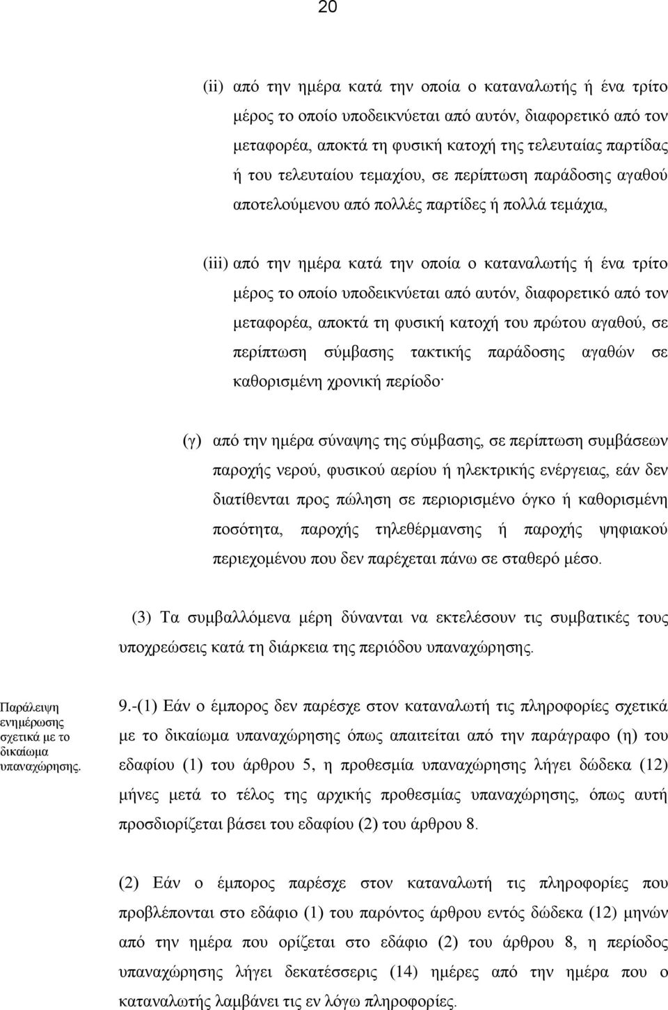 διαφορετικό από τον μεταφορέα, αποκτά τη φυσική κατοχή του πρώτου αγαθού, σε περίπτωση σύμβασης τακτικής παράδοσης αγαθών σε καθορισμένη χρονική περίοδο (γ) από την ημέρα σύναψης της σύμβασης, σε