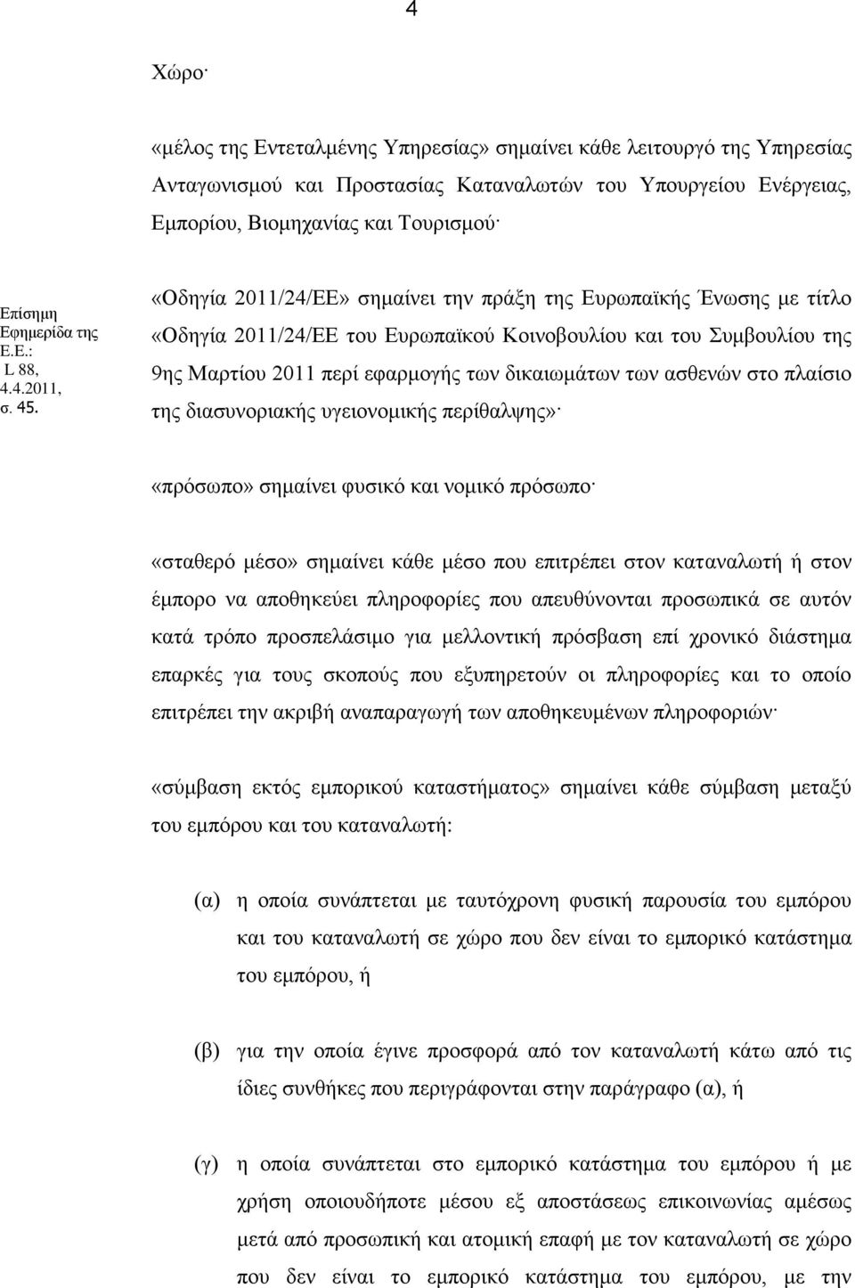 «Οδηγία 2011/24/ΕΕ» σημαίνει την πράξη της Ευρωπαϊκής Ένωσης με τίτλο «Οδηγία 2011/24/ΕΕ του Ευρωπαϊκού Κοινοβουλίου και του Συμβουλίου της 9ης Μαρτίου 2011 περί εφαρμογής των δικαιωμάτων των ασθενών