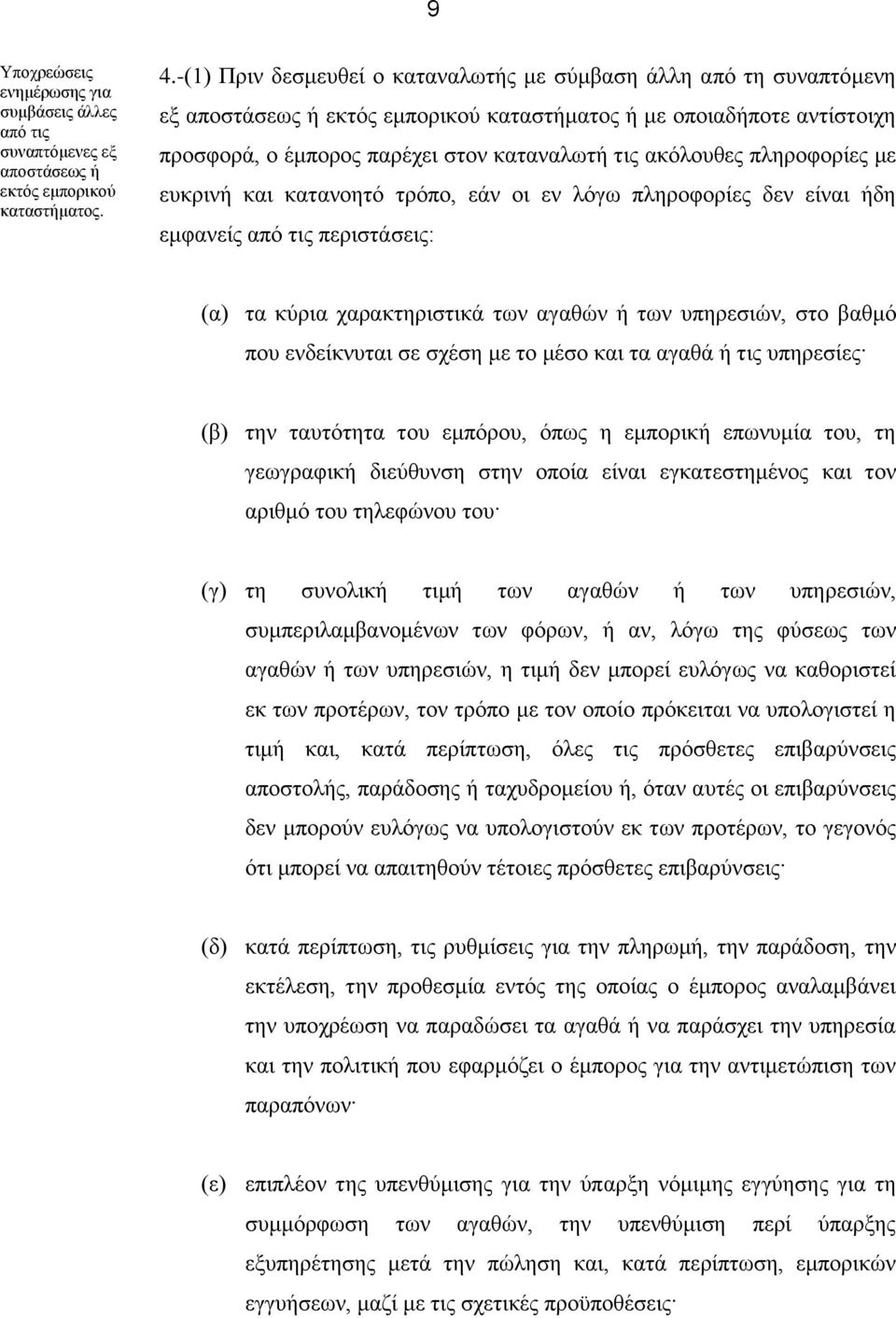 πληροφορίες με ευκρινή και κατανοητό τρόπο, εάν οι εν λόγω πληροφορίες δεν είναι ήδη εμφανείς από τις περιστάσεις: (α) τα κύρια χαρακτηριστικά των αγαθών ή των υπηρεσιών, στο βαθμό που ενδείκνυται σε