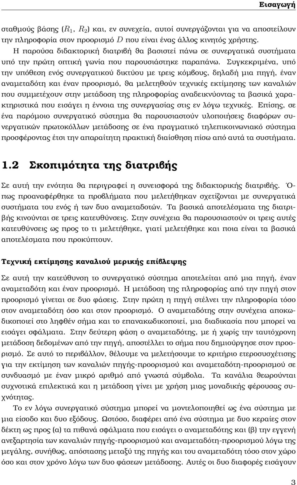 Συγκεκριµένα, υπό την υπόθεση ενός συνεργατικού δικτύου µε τρεις κόµβους, δηλαδή µια πηγή, έναν αναµεταδότη και έναν προορισµό, ϑα µελετηθούν τεχνικές εκτίµησης των καναλιών που συµµετέχουν στην