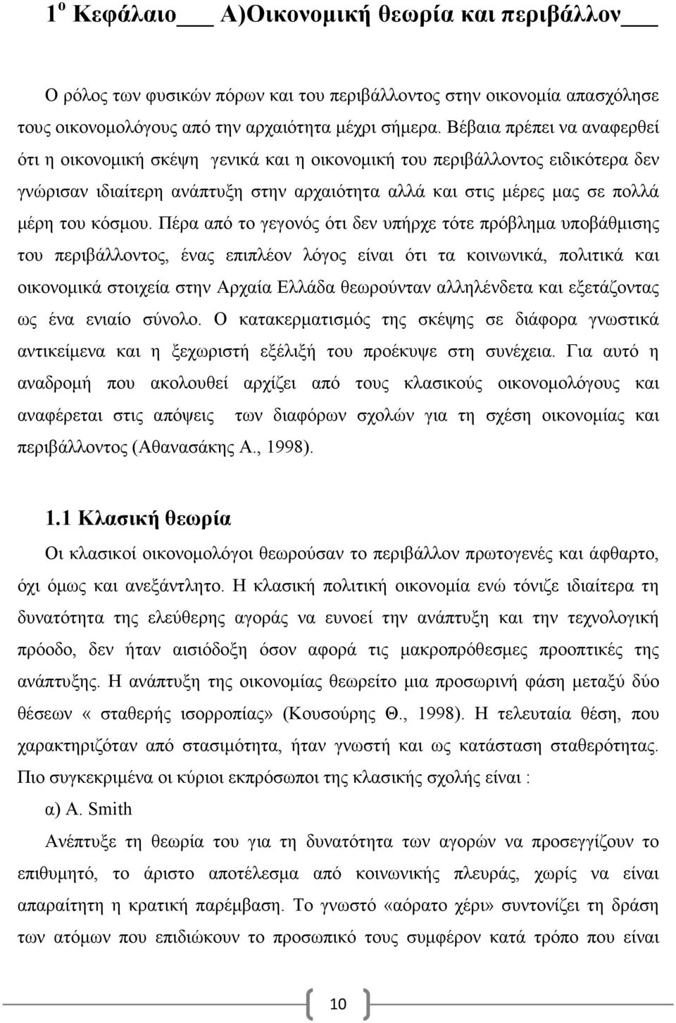 Πέρα από το γεγονός ότι δεν υπήρχε τότε πρόβληµα υποβάθµισης του περιβάλλοντος, ένας επιπλέον λόγος είναι ότι τα κοινωνικά, πολιτικά και οικονοµικά στοιχεία στην Αρχαία Ελλάδα θεωρούνταν αλληλένδετα