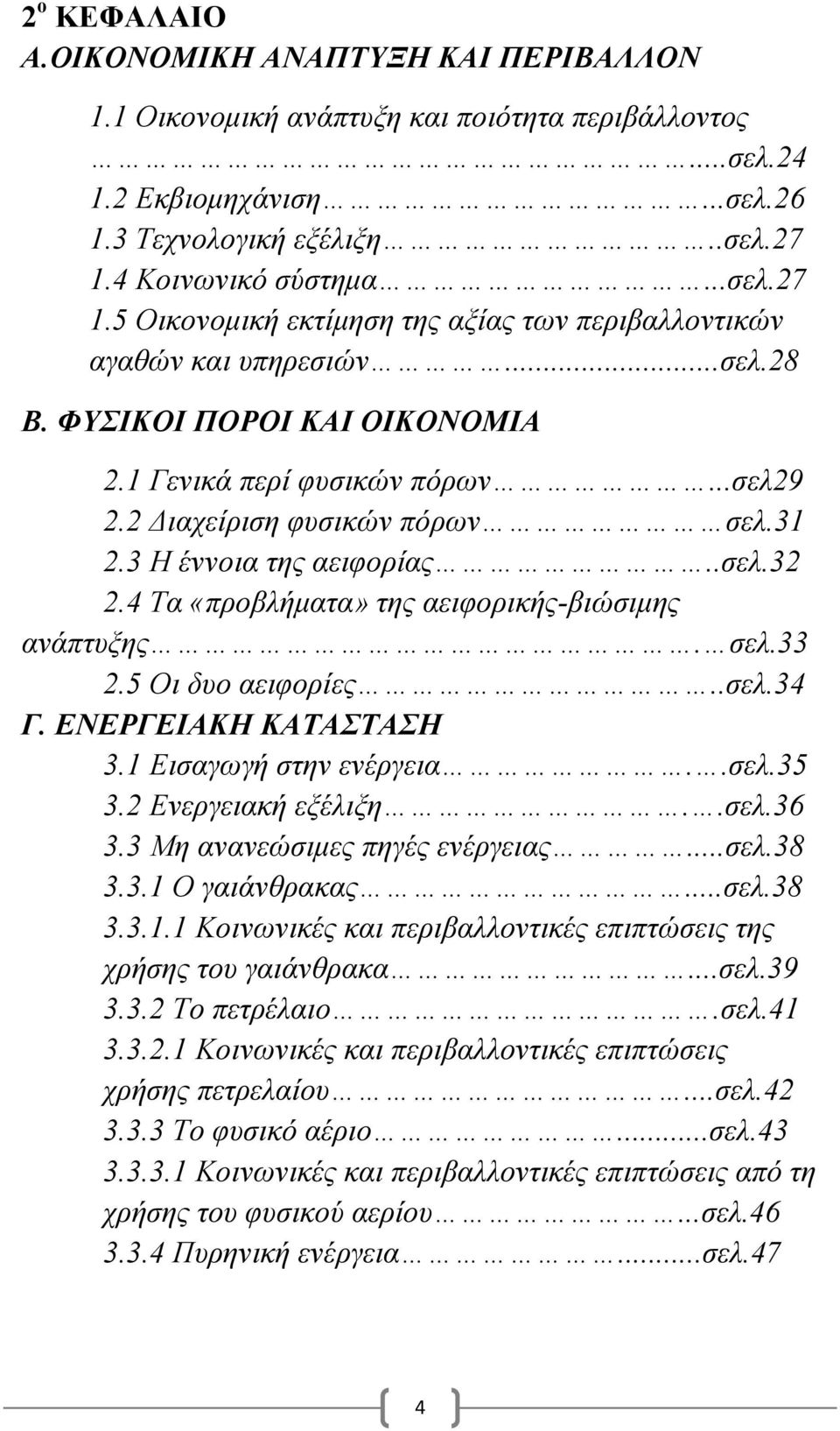 2 ιαχείριση φυσικών πόρων σελ.31 2.3 Η έννοια της αειφορίας..σελ.32 2.4 Τα «προβλήµατα» της αειφορικής-βιώσιµης ανάπτυξης. σελ.33 2.5 Οι δυο αειφορίες..σελ.34 Γ. ΕΝΕΡΓΕΙΑΚΗ ΚΑΤΑΣΤΑΣΗ 3.