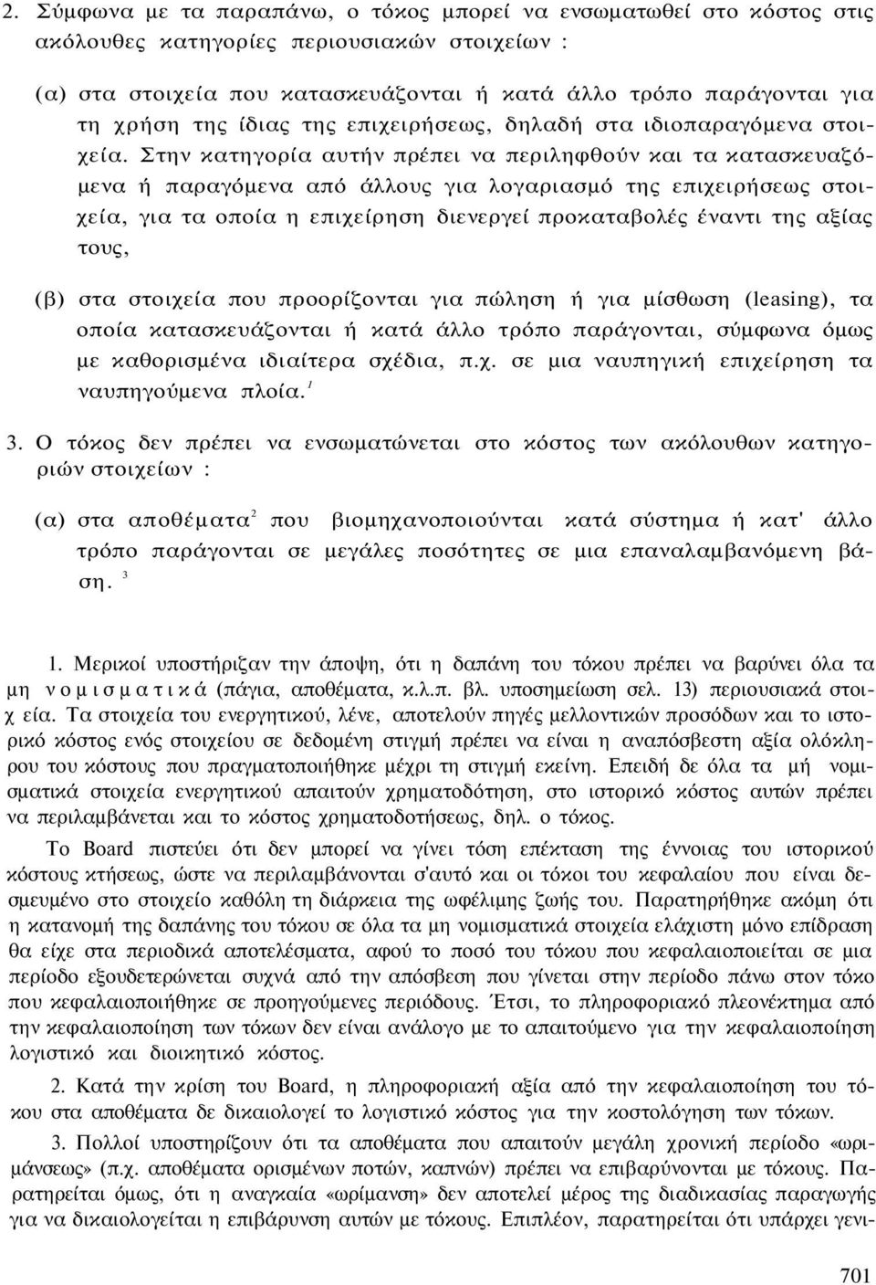 Στην κατηγορία αυτήν πρέπει να περιληφθούν και τα κατασκευαζόμενα ή παραγόμενα από άλλους για λογαριασμό της επιχειρήσεως στοιχεία, για τα οποία η επιχείρηση διενεργεί προκαταβολές έναντι της αξίας