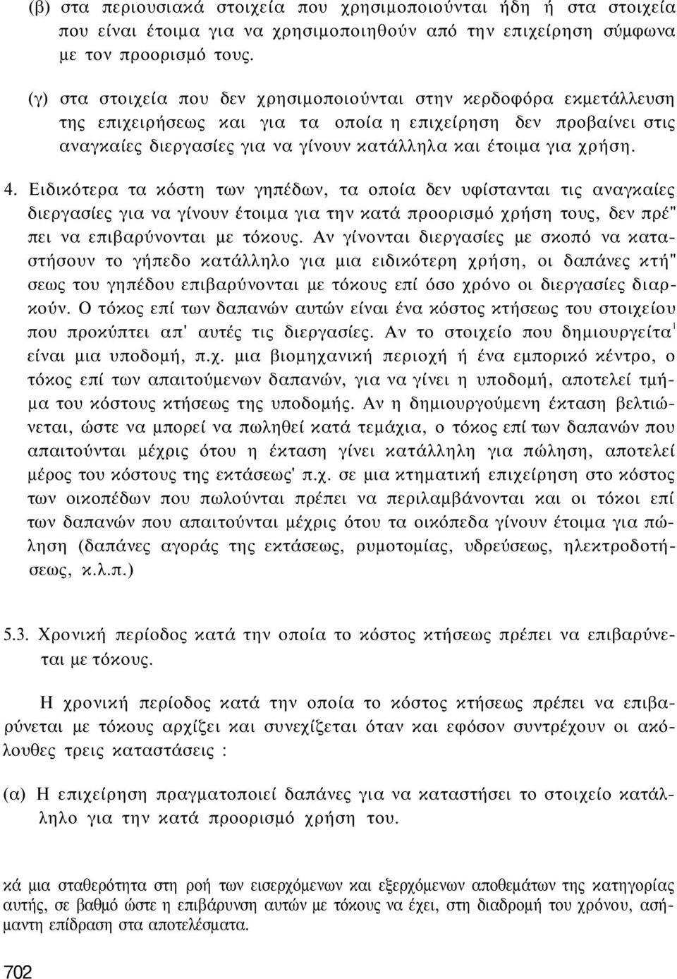 χρήση. 4. Ειδικότερα τα κόστη των γηπέδων, τα οποία δεν υφίστανται τις αναγκαίες διεργασίες για να γίνουν έτοιμα για την κατά προορισμό χρήση τους, δεν πρέ" πει να επιβαρύνονται με τόκους.