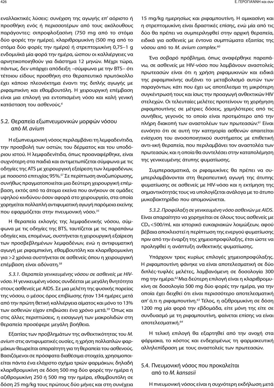 κλαριθρομυκίνη (500 mg από το στόμα δύο φορές την ημέρα) ή στρεπτομυκίνη 0,75 1 g ενδομυϊκά μία φορά την ημέρα, ώσπου οι καλλιέργειες να αρνητικοποιηθούν για διάστημα 12 μηνών.