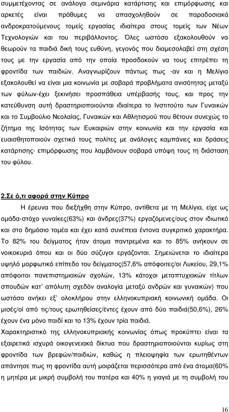 Όλες ωστόσο εξακολουθούν να θεωρούν τα παιδιά δική τους ευθύνη, γεγονός που διαµεσολαβεί στη σχέση τους µε την εργασία από την οποία προσδοκούν να τους επιτρέπει τη φροντίδα των παιδιών.