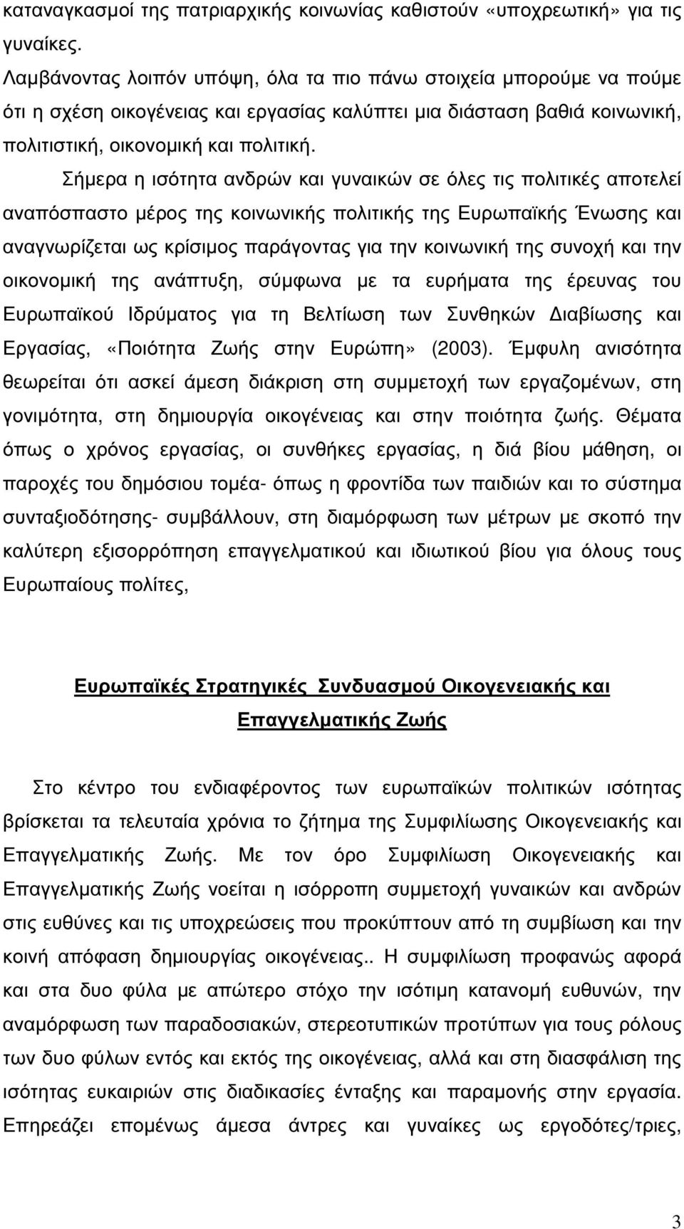 Σήµερα η ισότητα ανδρών και γυναικών σε όλες τις πολιτικές αποτελεί αναπόσπαστο µέρος της κοινωνικής πολιτικής της Ευρωπαϊκής Ένωσης και αναγνωρίζεται ως κρίσιµος παράγοντας για την κοινωνική της