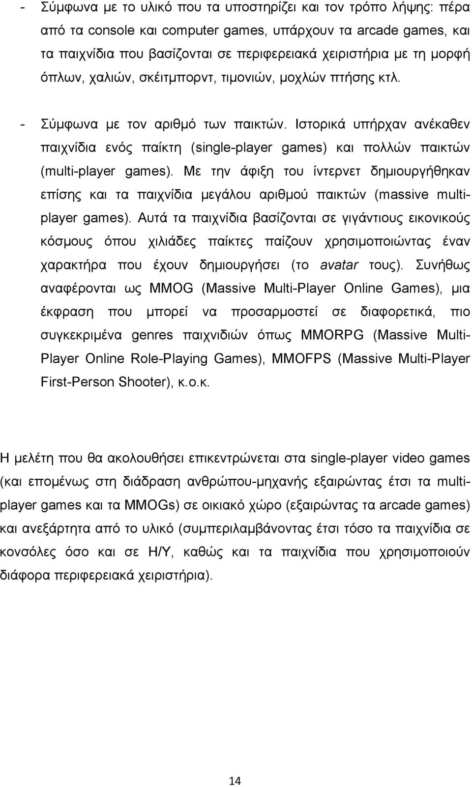 Ιστορικά υπήρχαν ανέκαθεν παιχνίδια ενός παίκτη (single-player games) και πολλών παικτών (multi-player games).