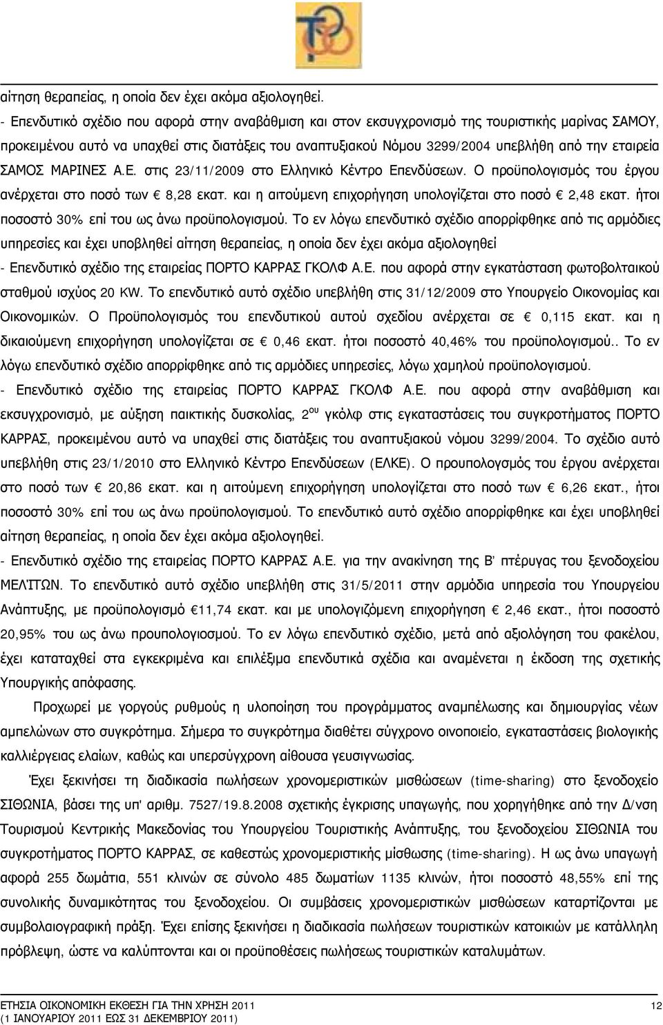 εταιρεία ΣΑΜΟΣ ΜΑΡΙΝΕΣ Α.Ε. στις 23/11/2009 στο Ελληνικό Κέντρο Επενδύσεων. Ο προϋπολογισμός του έργου ανέρχεται στο ποσό των 8,28 εκατ. και η αιτούμενη επιχορήγηση υπολογίζεται στο ποσό 2,48 εκατ.